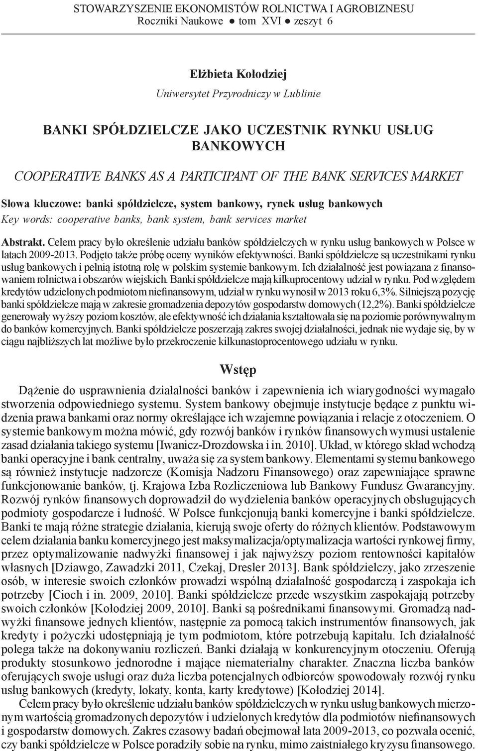 words: cooperative banks, bank system, bank services market Abstrakt. Celem pracy było określenie udziału banków spółdzielczych w rynku usług bankowych w Polsce w latach 2009-2013.