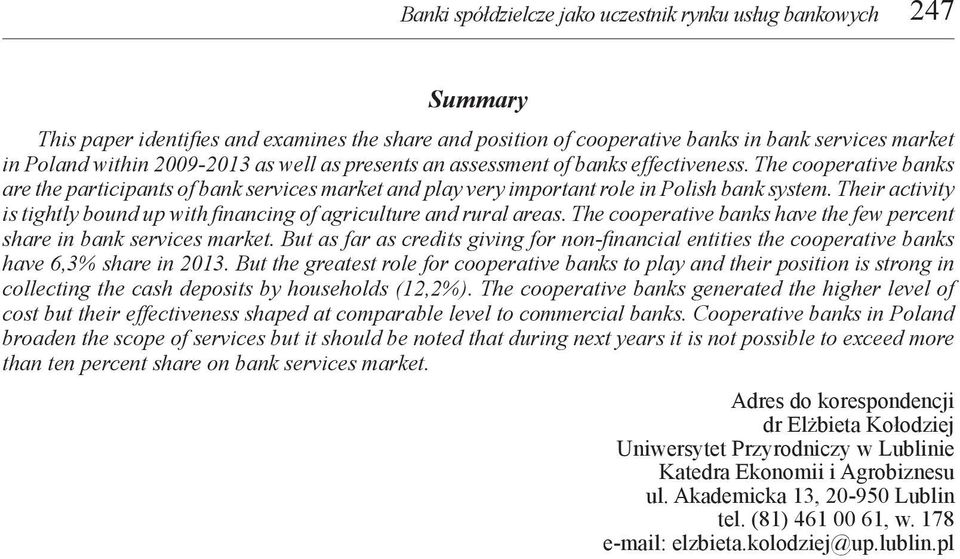 Their activity is tightly bound up with financing of agriculture and rural areas. The cooperative banks have the few percent share in bank services market.