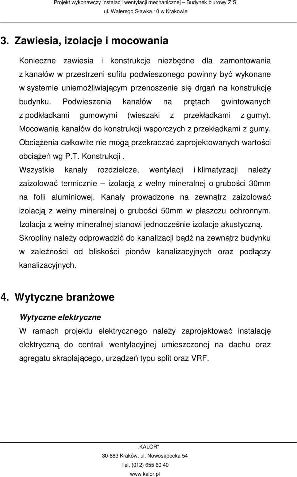 Mocowania kanałów do konstrukcji wsporczych z przekładkami z gumy. ObciąŜenia całkowite nie mogą przekraczać zaprojektowanych wartości obciąŝeń wg P.T. Konstrukcji.