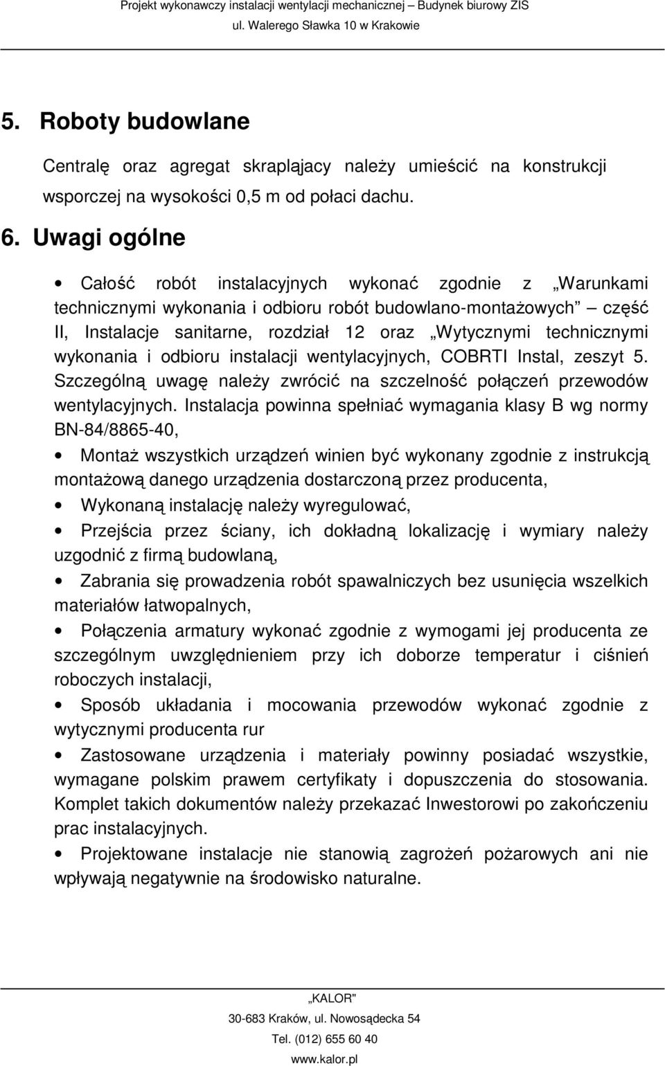 technicznymi wykonania i odbioru instalacji wentylacyjnych, COBRTI Instal, zeszyt 5. Szczególną uwagę naleŝy zwrócić na szczelność połączeń przewodów wentylacyjnych.