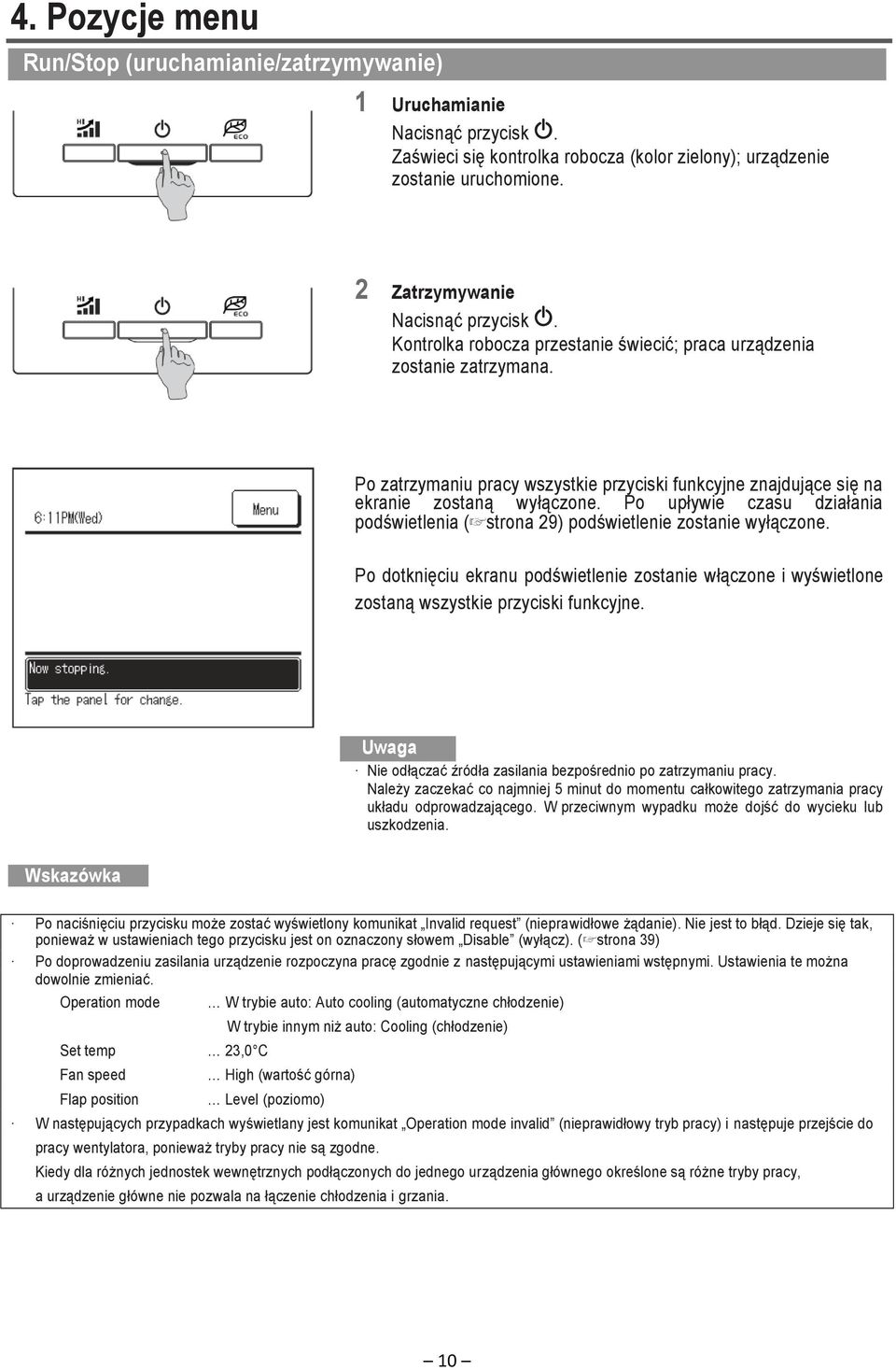 Po zatrzymaniu pracy wszystkie przyciski funkcyjne znajdujące się na ekranie zostaną wyłączone. Po upływie czasu działania podświetlenia ( strona 29) podświetlenie zostanie wyłączone.
