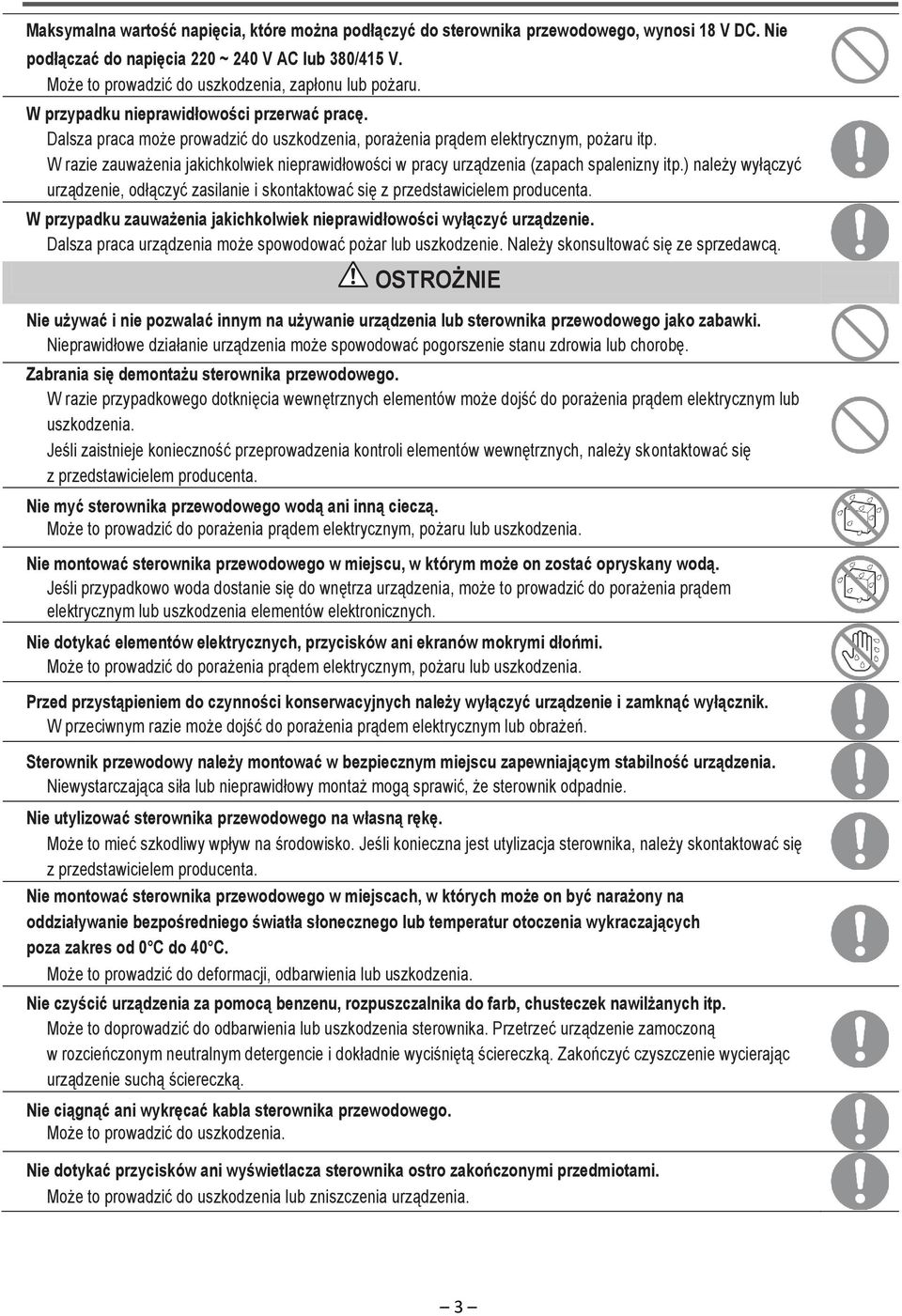 W razie zauważenia jakichkolwiek nieprawidłowości w pracy urządzenia (zapach spalenizny itp.) należy wyłączyć urządzenie, odłączyć zasilanie i skontaktować się z przedstawicielem producenta.