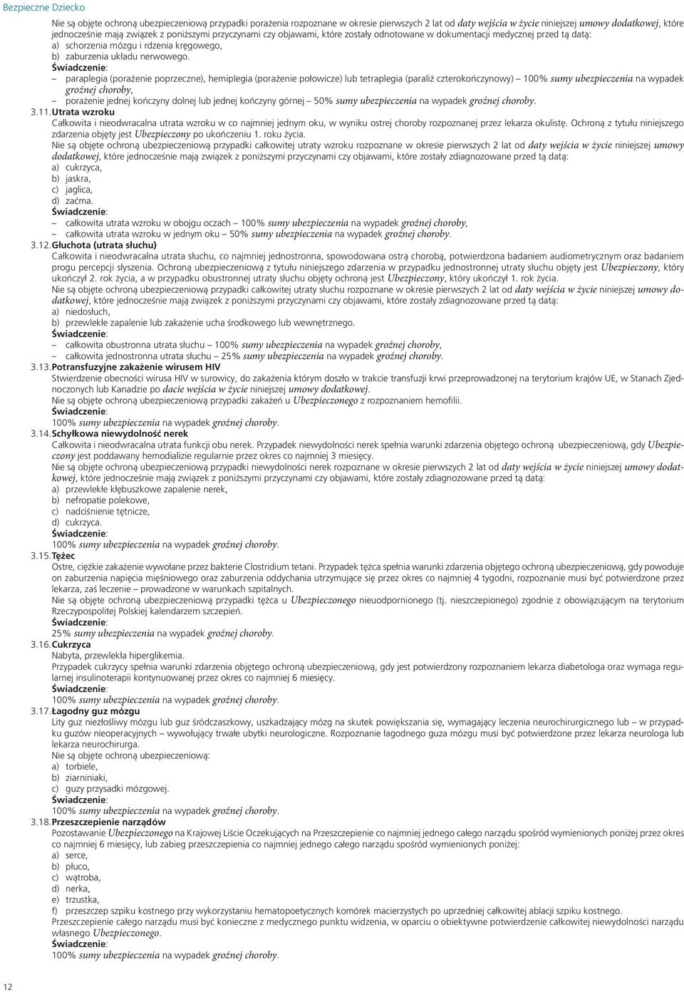 paraplegia (porażenie poprzeczne), hemiplegia (porażenie połowicze) lub tetraplegia (paraliż czterokończynowy) 100% sumy ubezpieczenia na wypadek groźnej choroby, porażenie jednej kończyny dolnej lub