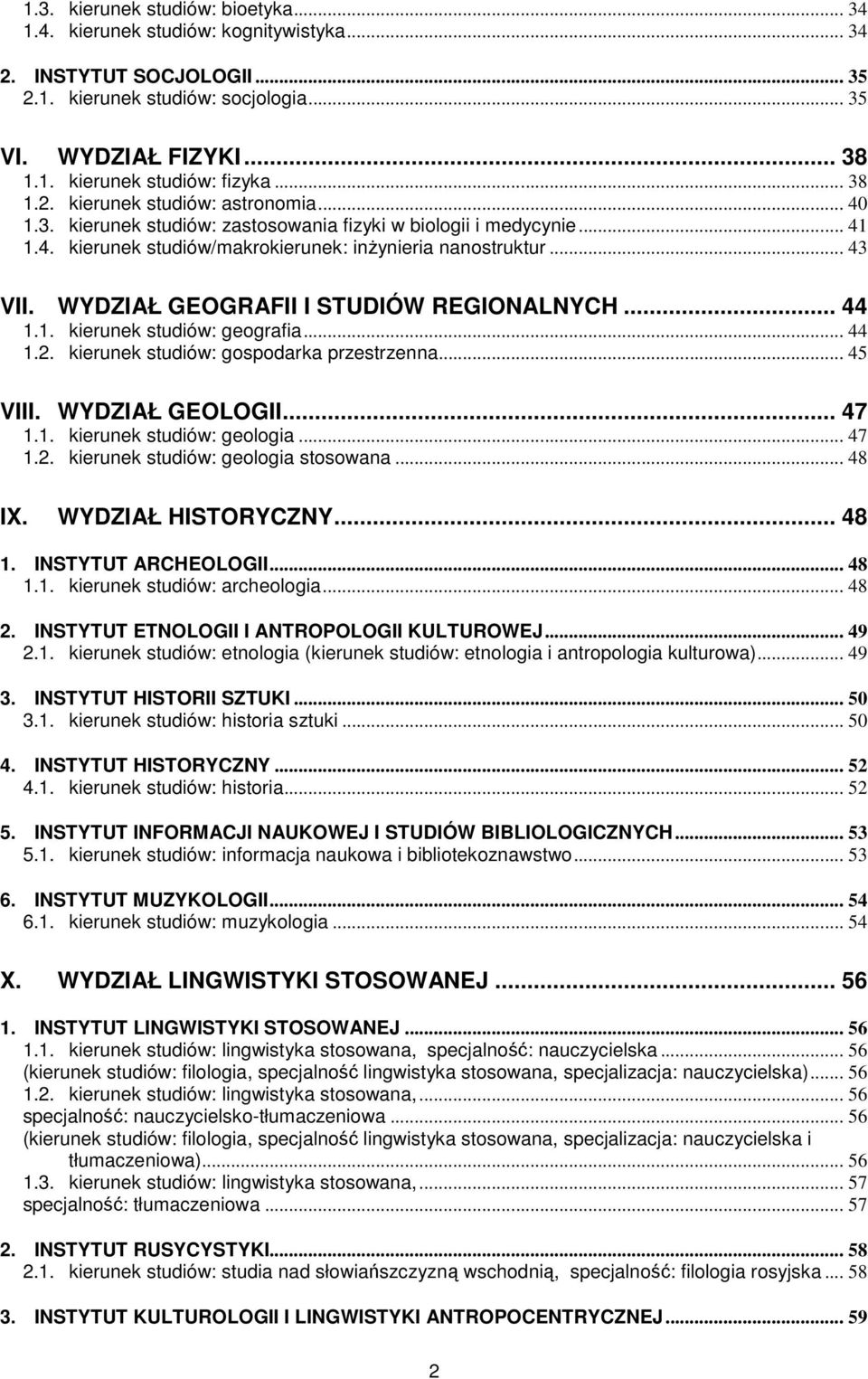 WYDZIAŁ GEOGRAFII I STUDIÓW REGIONALNYCH... 44 1.1. kierunek studiów: geografia... 44 1.2. kierunek studiów: gospodarka przestrzenna... 45 VIII. WYDZIAŁ GEOLOGII... 47 1.1. kierunek studiów: geologia.