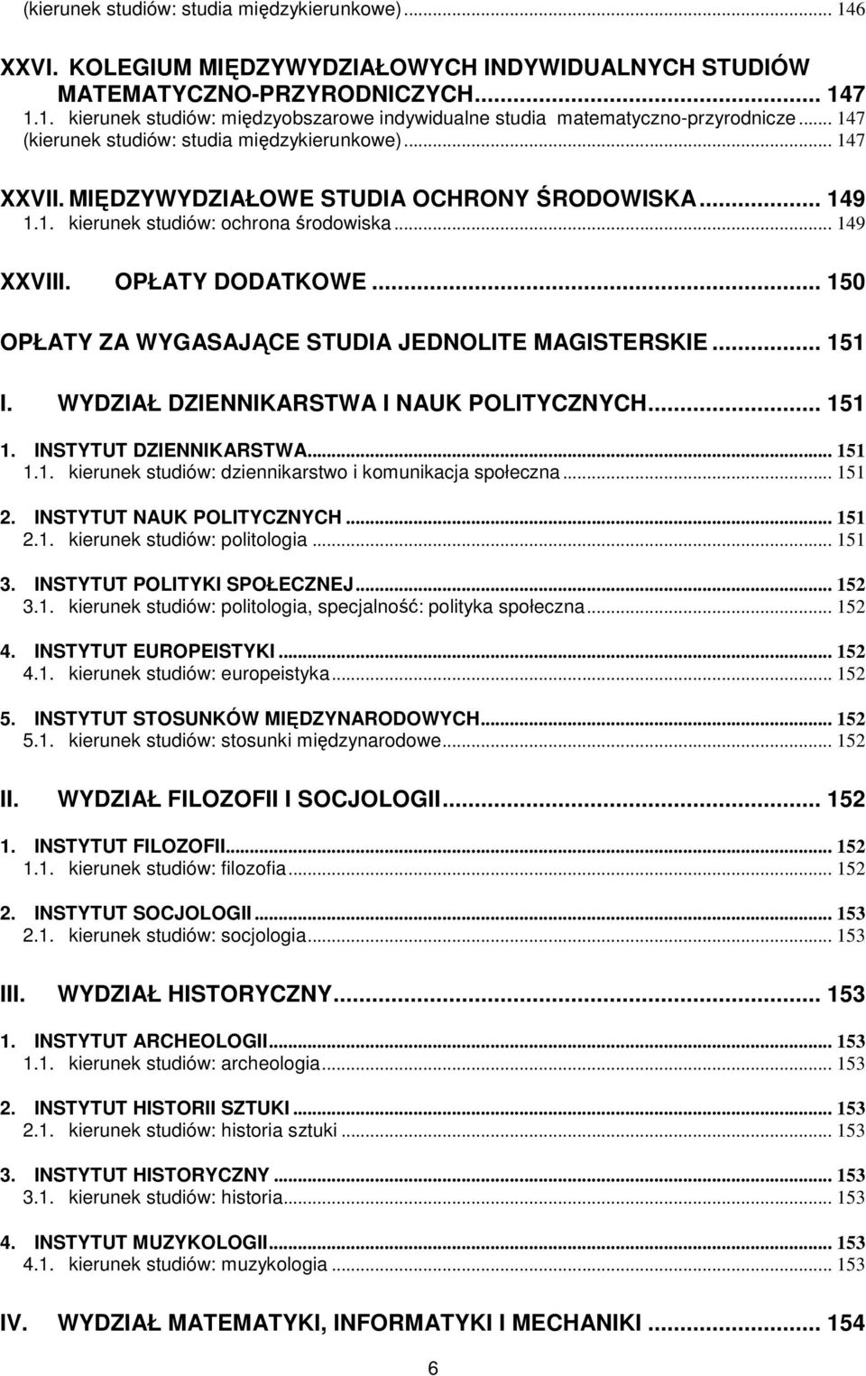 .. 150 OPŁATY ZA WYGASAJĄCE STUDIA JEDNOLITE MAGISTERSKIE... 151 I. WYDZIAŁ DZIENNIKARSTWA I NAUK POLITYCZNYCH... 151 1. INSTYTUT DZIENNIKARSTWA... 151 1.1. kierunek studiów: dziennikarstwo i komunikacja społeczna.