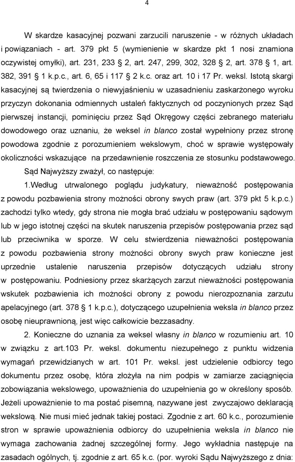 Istotą skargi kasacyjnej są twierdzenia o niewyjaśnieniu w uzasadnieniu zaskarżonego wyroku przyczyn dokonania odmiennych ustaleń faktycznych od poczynionych przez Sąd pierwszej instancji, pominięciu