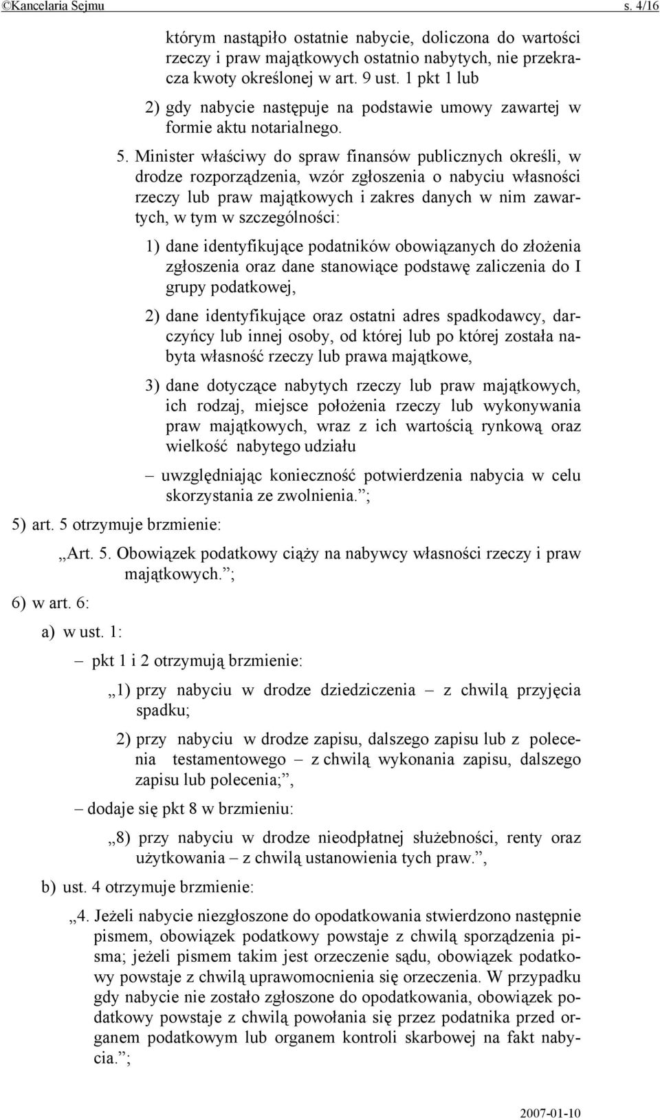 Minister właściwy do spraw finansów publicznych określi, w drodze rozporządzenia, wzór zgłoszenia o nabyciu własności rzeczy lub praw majątkowych i zakres danych w nim zawartych, w tym w