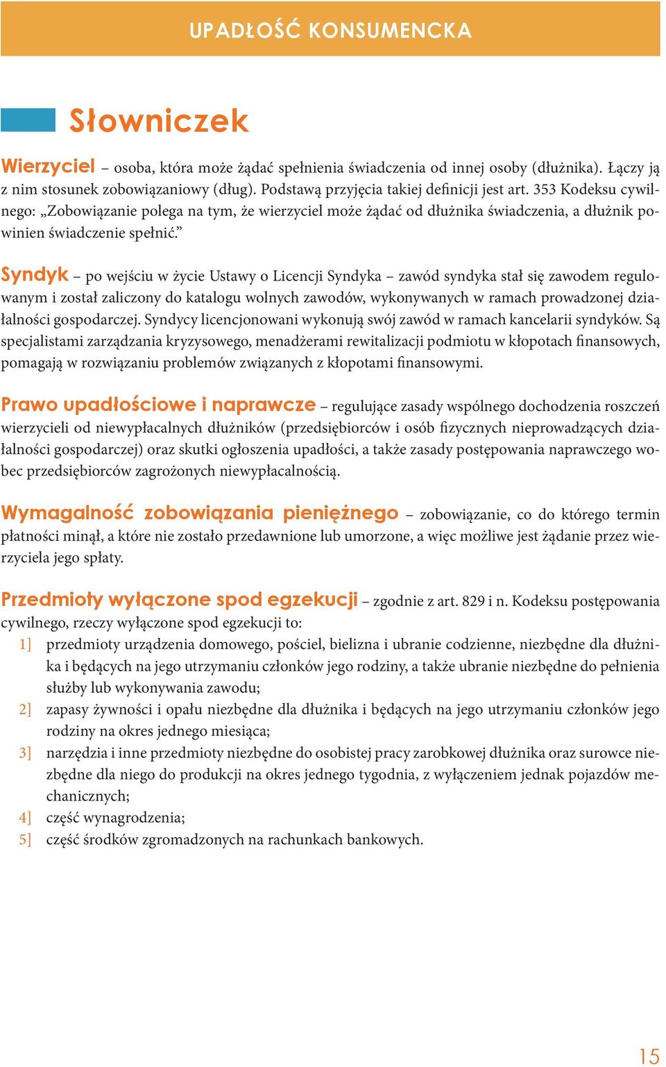 Syndyk po wejściu w życie Ustawy o Licencji Syndyka zawód syndyka stał się zawodem regulowanym i został zaliczony do katalogu wolnych zawodów, wykonywanych w ramach prowadzonej działalności
