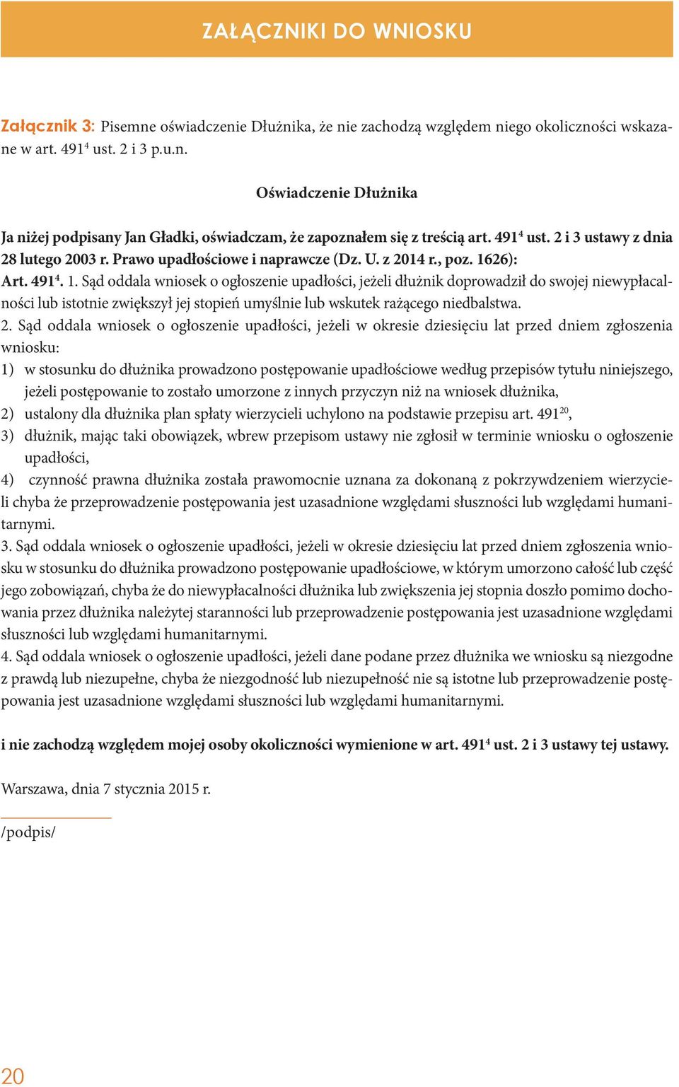 26): Art. 491 4. 1. Sąd oddala wniosek o ogłoszenie upadłości, jeżeli dłużnik doprowadził do swojej niewypłacalności lub istotnie zwiększył jej stopień umyślnie lub wskutek rażącego niedbalstwa. 2.