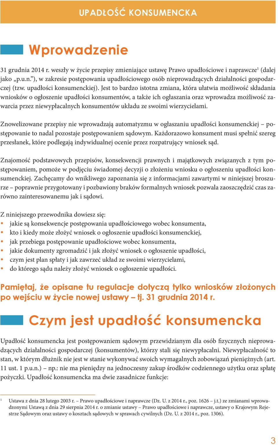 Jest to bardzo istotna zmiana, która ułatwia możliwość składania wniosków o ogłoszenie upadłości konsumentów, a także ich ogłaszania oraz wprowadza możliwość zawarcia przez niewypłacalnych