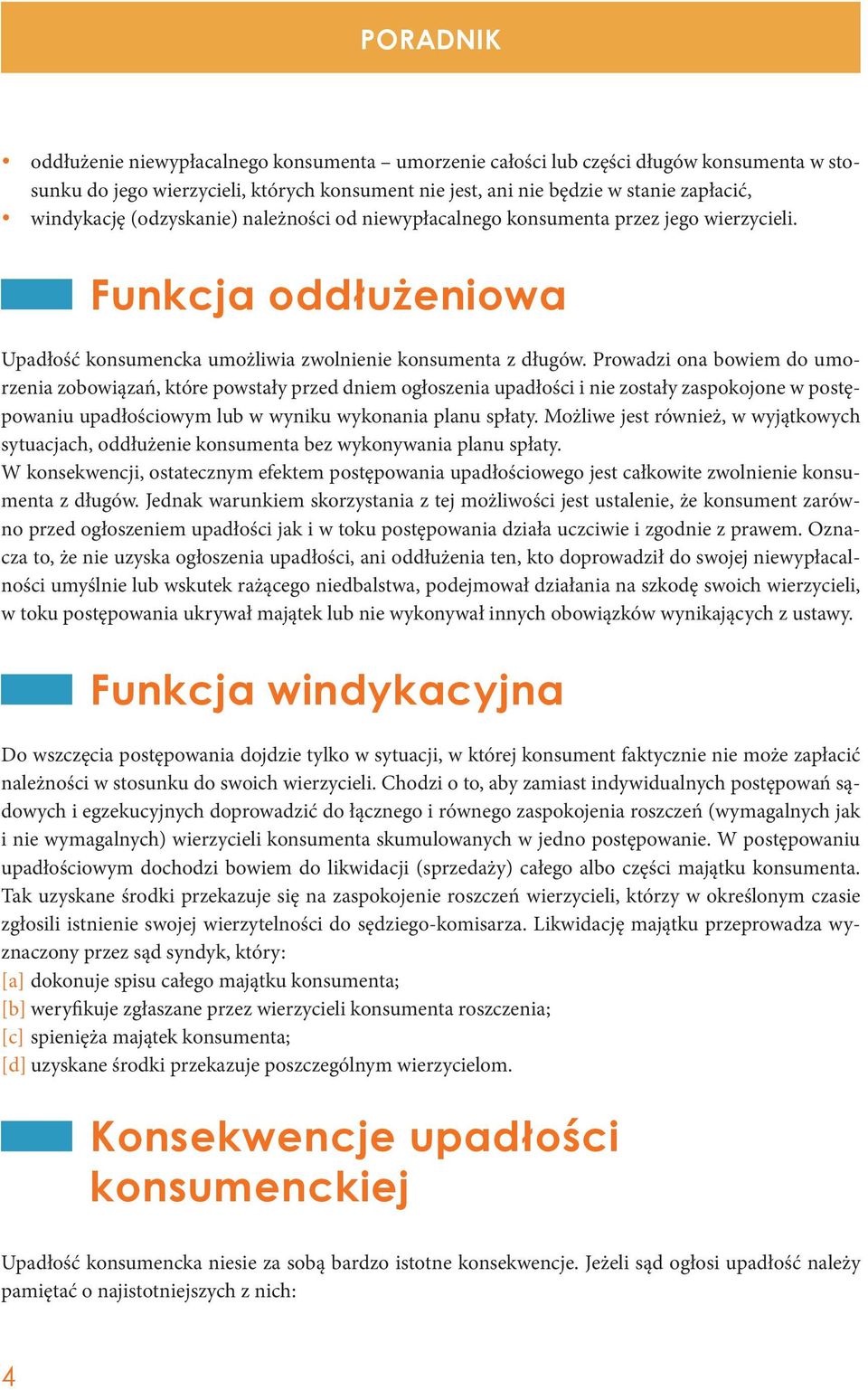 Prowadzi ona bowiem do umorzenia zobowiązań, które powstały przed dniem ogłoszenia upadłości i nie zostały zaspokojone w postępowaniu upadłościowym lub w wyniku wykonania planu spłaty.
