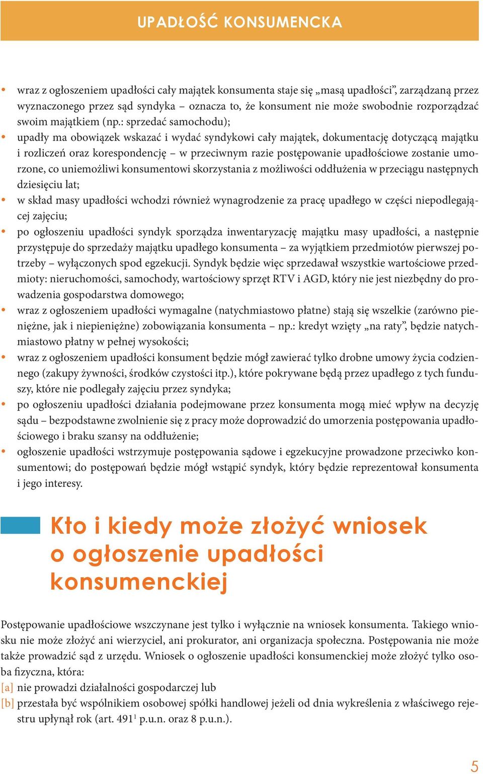 : sprzedać samochodu); y upadły ma obowiązek wskazać i wydać syndykowi cały majątek, dokumentację dotyczącą majątku i rozliczeń oraz korespondencję w przeciwnym razie postępowanie upadłościowe