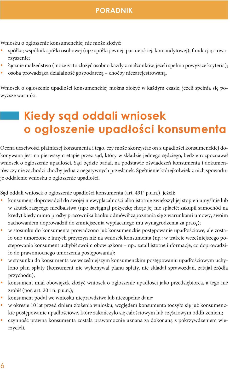 działalność gospodarczą choćby niezarejestrowaną. Wniosek o ogłoszenie upadłości konsumenckiej można złożyć w każdym czasie, jeżeli spełnia się powyższe warunki.