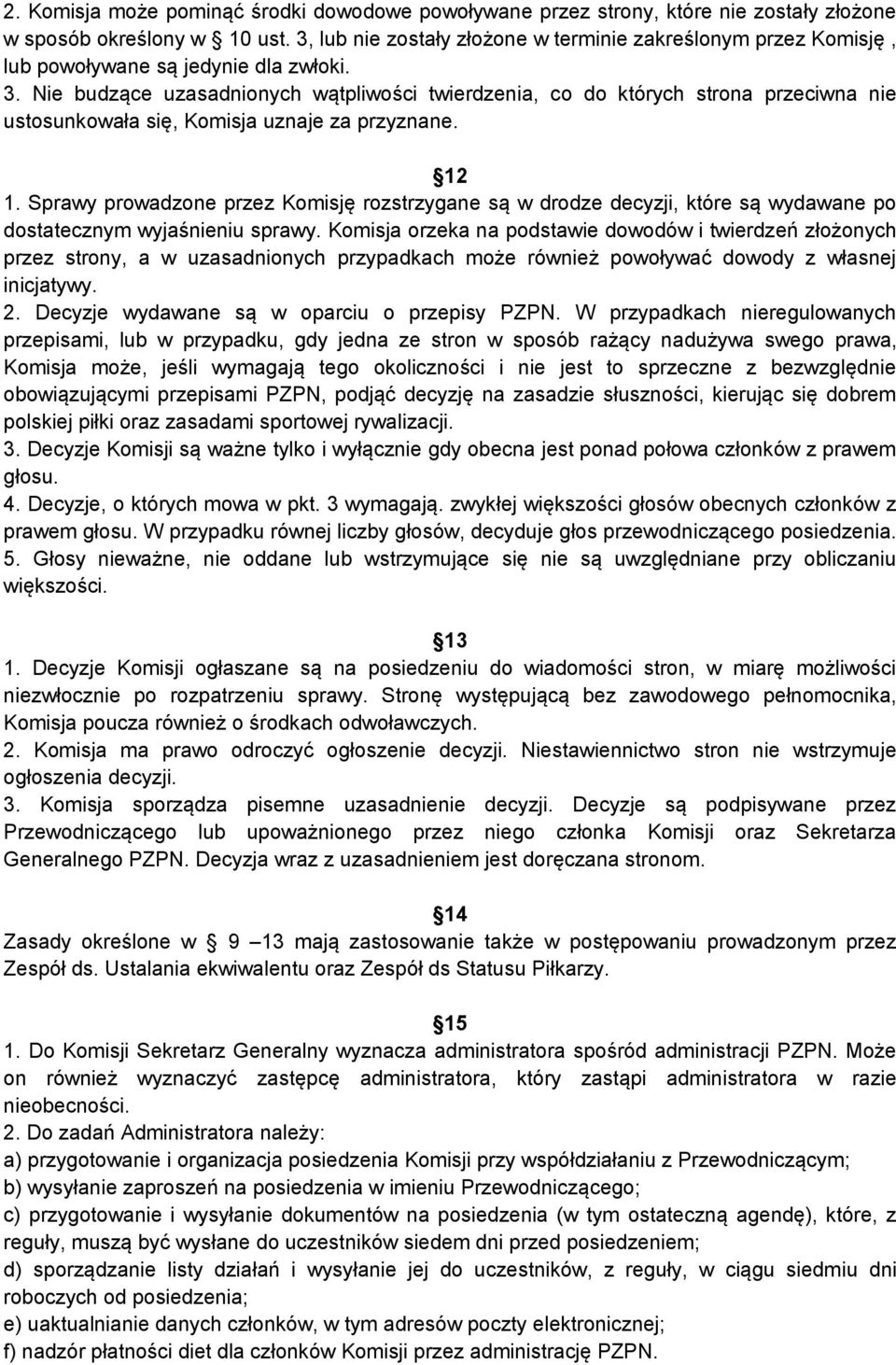 Nie budzące uzasadnionych wątpliwości twierdzenia, co do których strona przeciwna nie ustosunkowała się, Komisja uznaje za przyznane. 12 1.