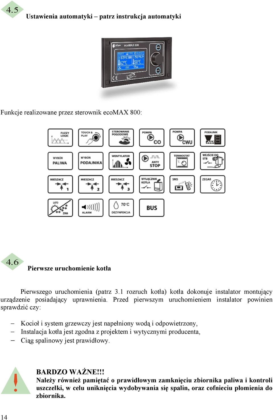 Przed pierwszym uruchomieniem instalator powinien sprawdzić czy: Kocioł i system grzewczy jest napełniony wodą i odpowietrzony, Instalacja kotła jest zgodna z