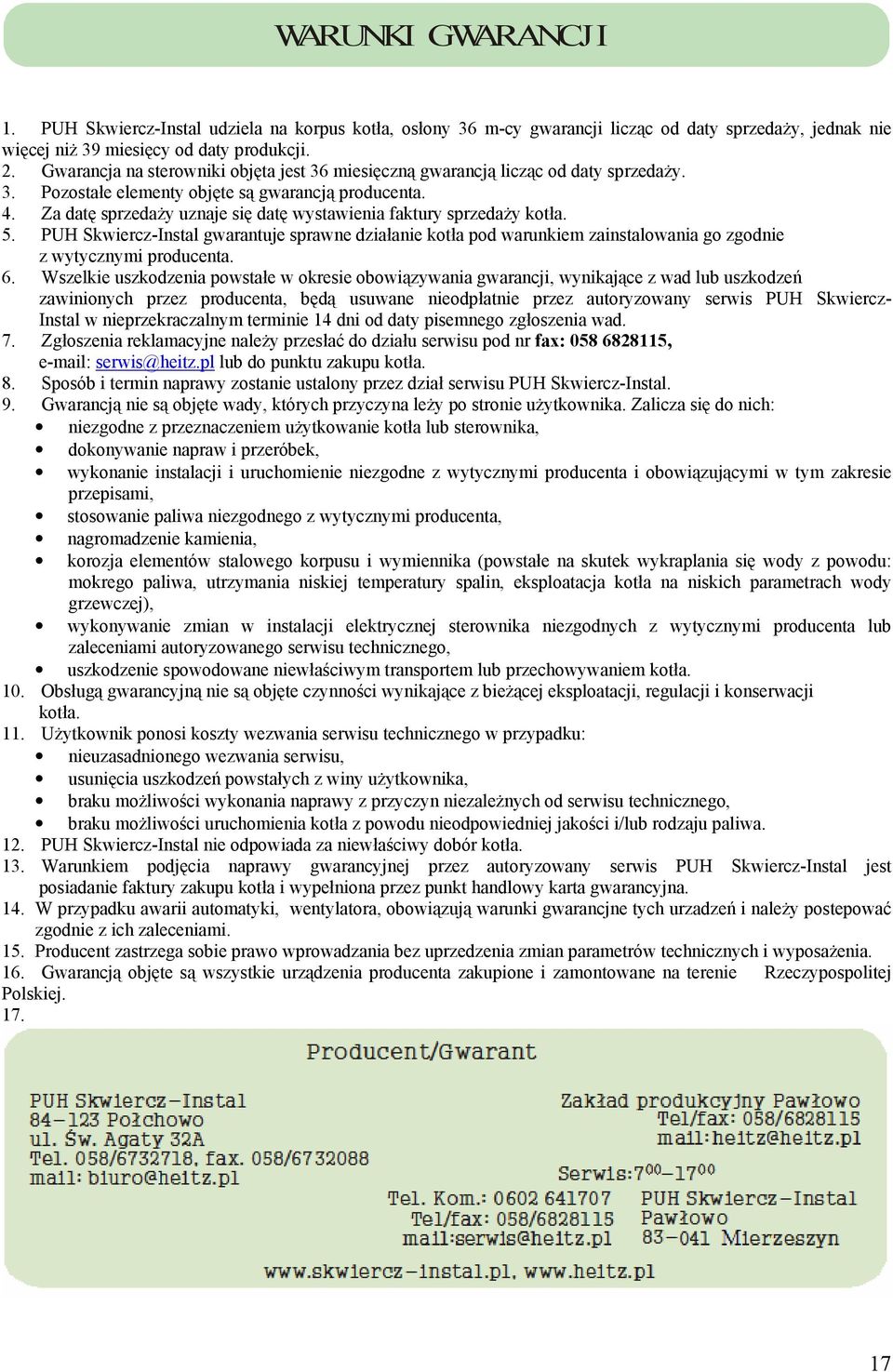 Za datę sprzedaŝy uznaje się datę wystawienia faktury sprzedaŝy kotła. 5. PUH Skwiercz-Instal gwarantuje sprawne działanie kotła pod warunkiem zainstalowania go zgodnie z wytycznymi producenta. 6.