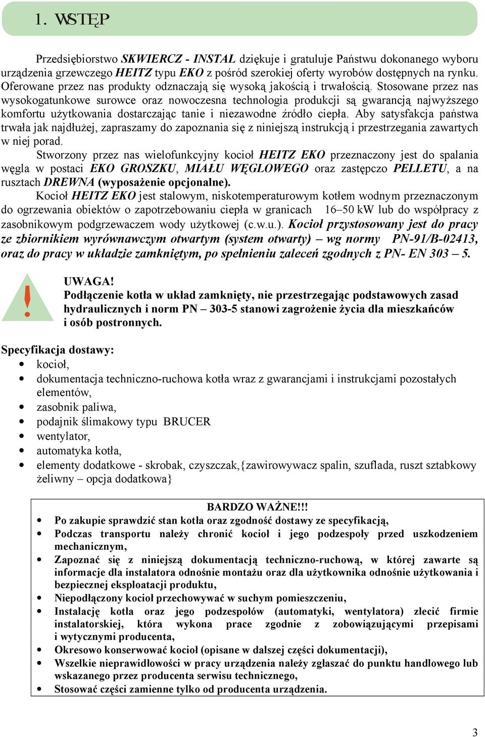 Stosowane przez nas wysokogatunkowe surowce oraz nowoczesna technologia produkcji są gwarancją najwyŝszego komfortu uŝytkowania dostarczając tanie i niezawodne źródło ciepła.