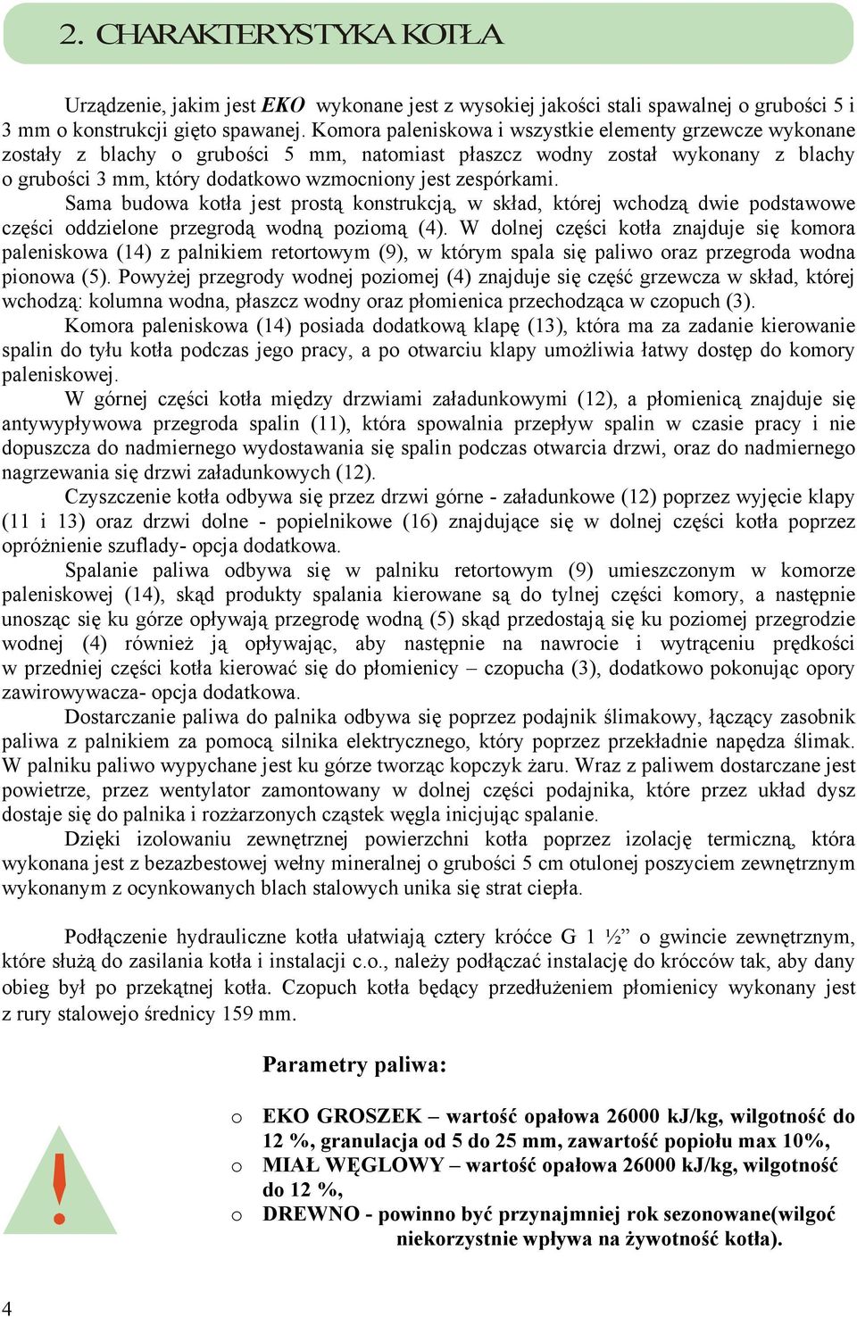 zespórkami. Sama budowa kotła jest prostą konstrukcją, w skład, której wchodzą dwie podstawowe części oddzielone przegrodą wodną poziomą (4).