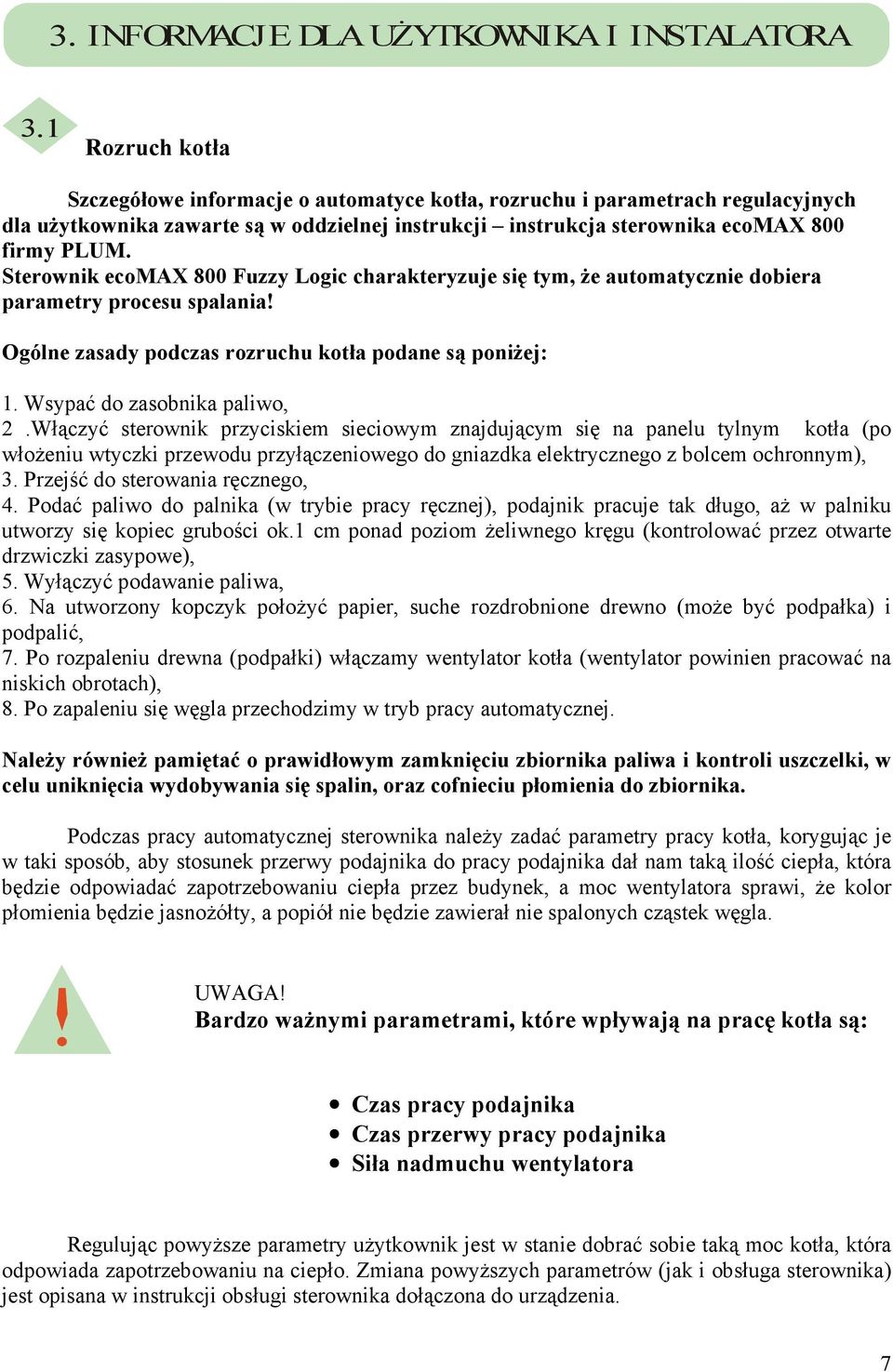 Sterownik ecomax 800 Fuzzy Logic charakteryzuje się tym, Ŝe automatycznie dobiera parametry procesu spalania! Ogólne zasady podczas rozruchu kotła podane są poniŝej: 1. Wsypać do zasobnika paliwo, 2.