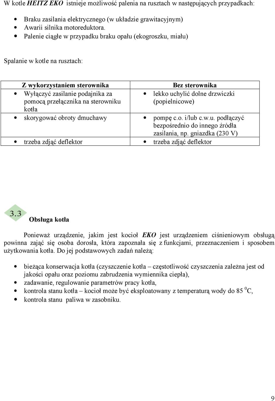 obroty dmuchawy trzeba zdjąć deflektor Bez sterownika lekko uchylić dolne drzwiczki (popielnicowe) pompę c.o. i/lub c.w.u. podłączyć bezpośrednio do innego źródła zasilania, np.