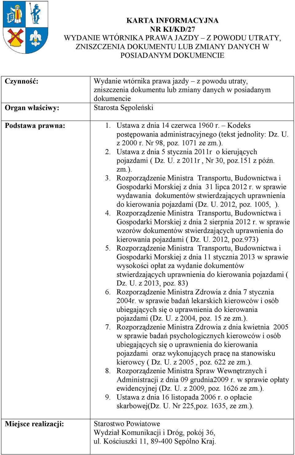 Kodeks postępowania administracyjnego (tekst jednolity: Dz. U. z 2000 r. Nr 98, poz. 1071 ze zm.). 2. Ustawa z dnia 5 stycznia 2011r o kierujących pojazdami ( Dz. U. z 2011r, Nr 30, poz.151 z późn.