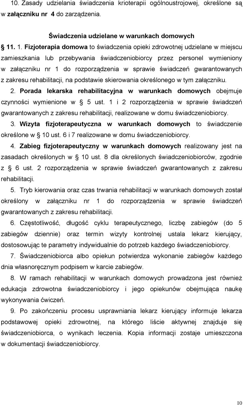 świadczeń gwarantowanych z zakresu rehabilitacji, na podstawie skierowania określonego w tym załączniku. 2. Porada lekarska rehabilitacyjna w warunkach domowych obejmuje czynności wymienione w 5 ust.