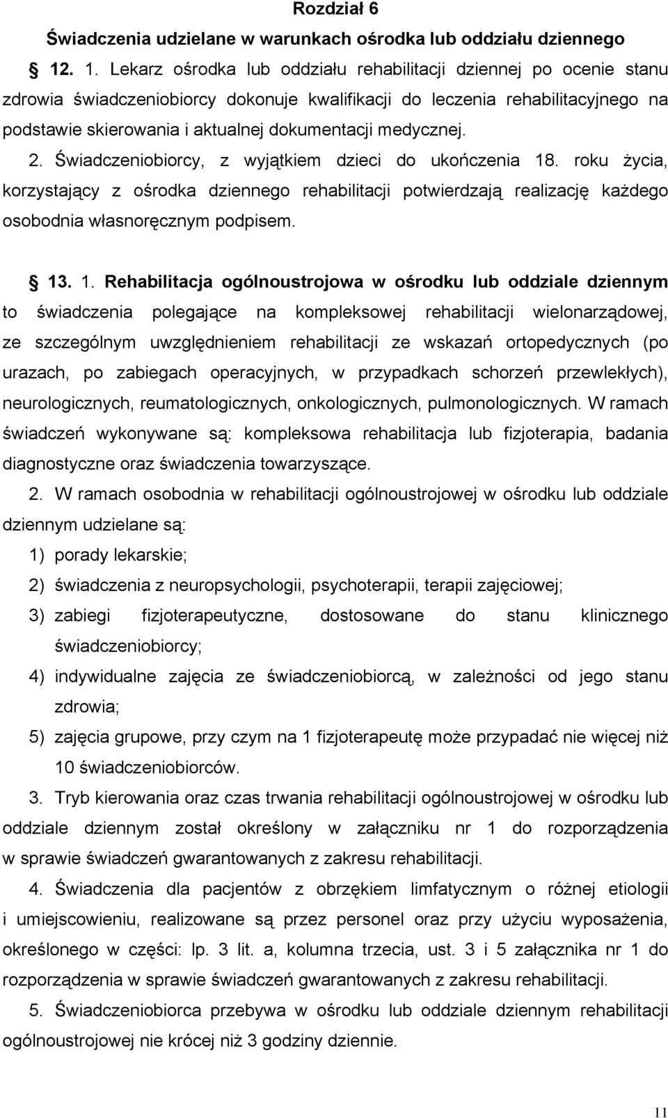 medycznej. 2. Świadczeniobiorcy, z wyjątkiem dzieci do ukończenia 18. roku życia, korzystający z ośrodka dziennego rehabilitacji potwierdzają realizację każdego osobodnia własnoręcznym podpisem. 13.