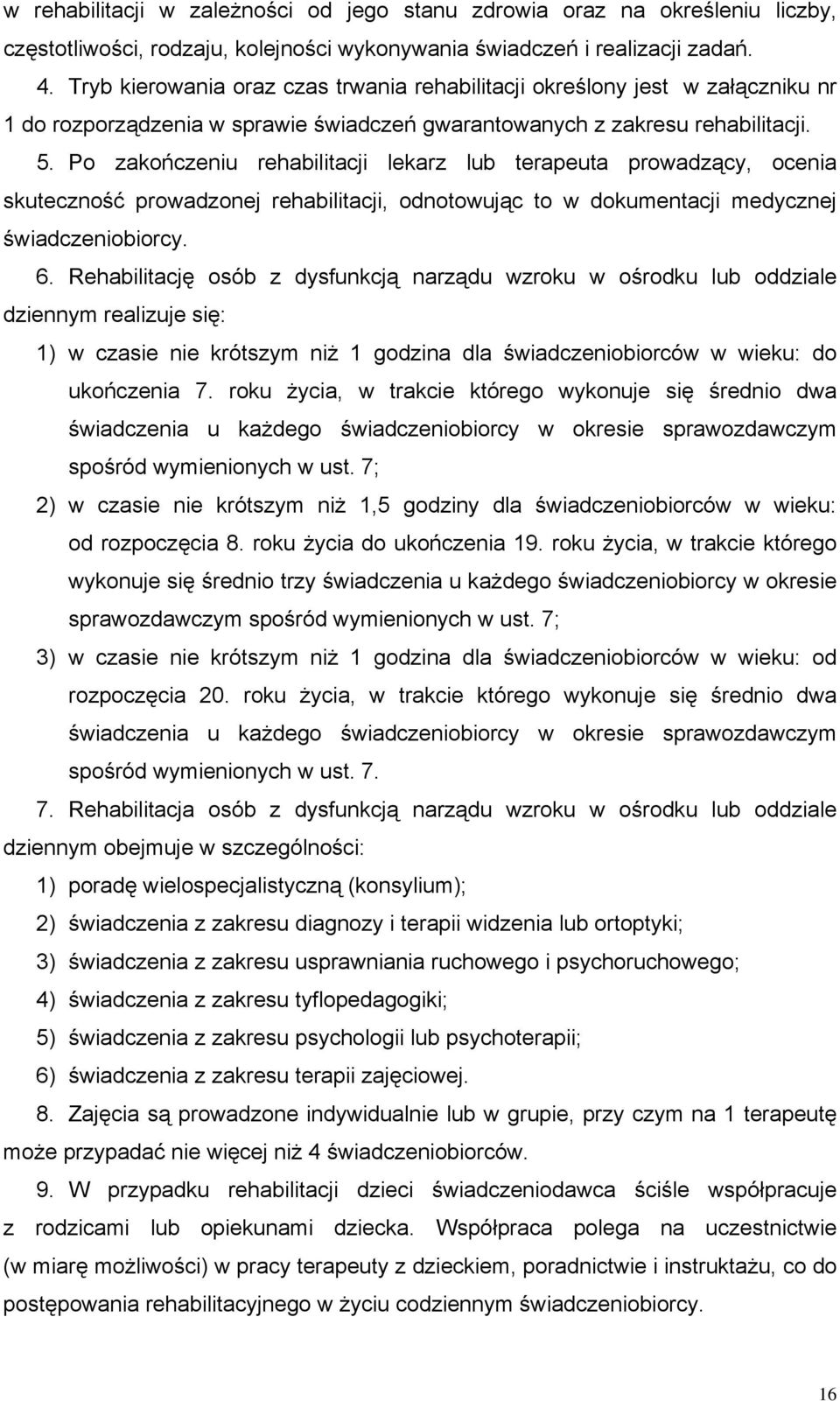 Po zakończeniu rehabilitacji lekarz lub terapeuta prowadzący, ocenia skuteczność prowadzonej rehabilitacji, odnotowując to w dokumentacji medycznej świadczeniobiorcy. 6.