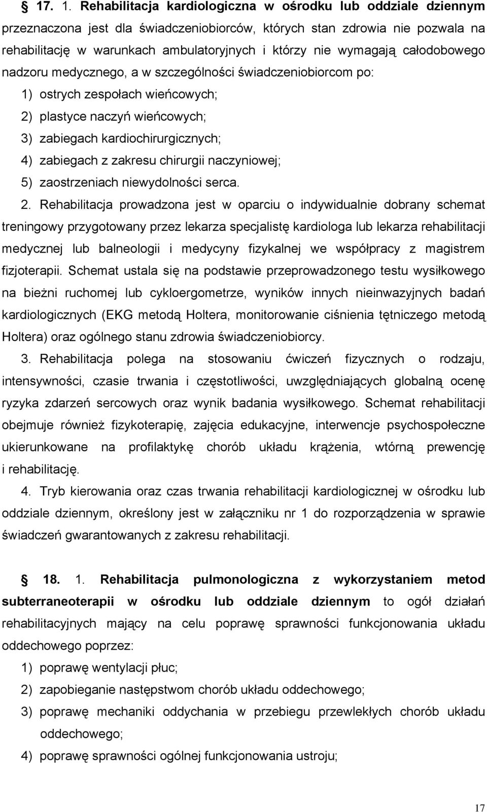 wymagają całodobowego nadzoru medycznego, a w szczególności świadczeniobiorcom po: 1) ostrych zespołach wieńcowych; 2) plastyce naczyń wieńcowych; 3) zabiegach kardiochirurgicznych; 4) zabiegach z