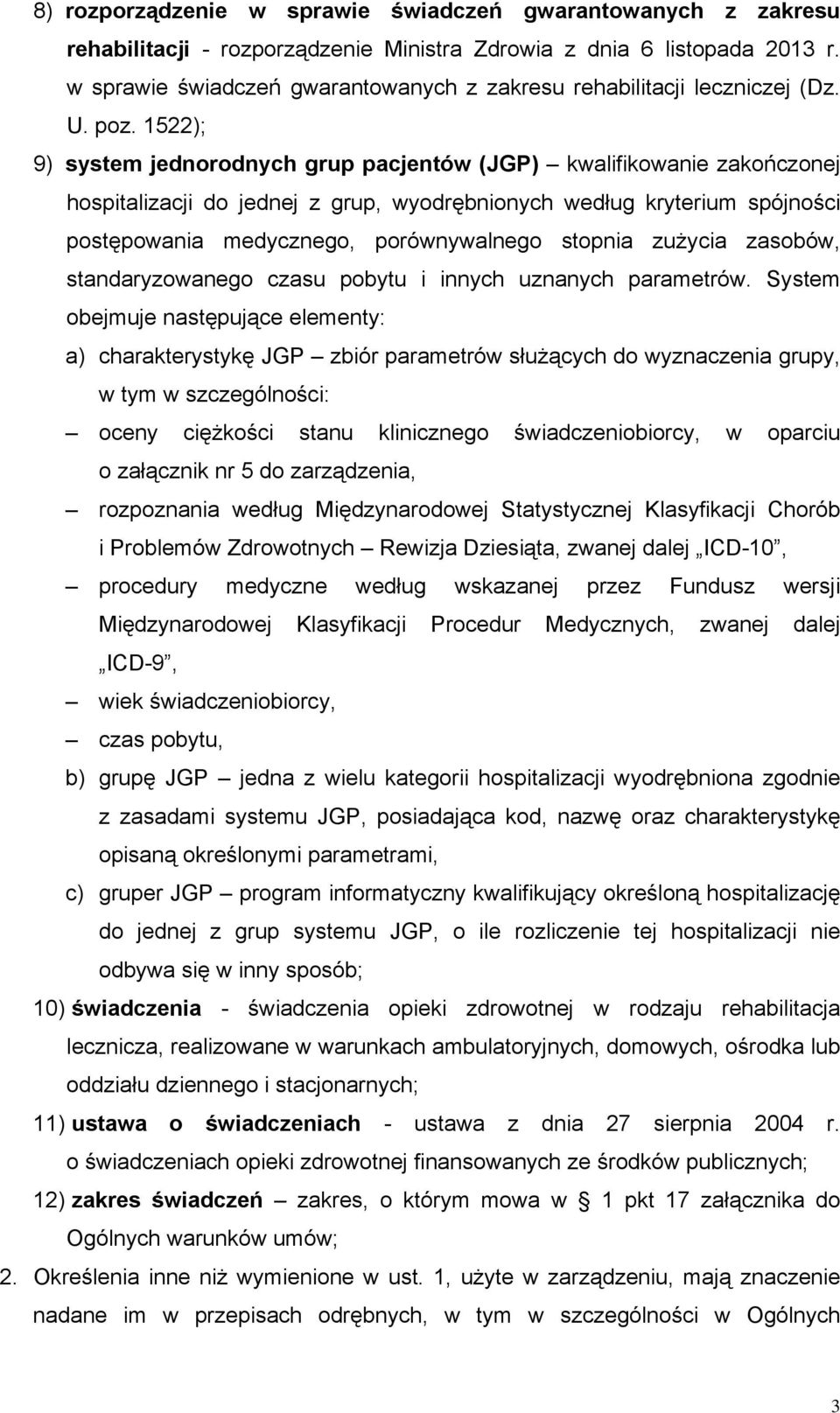 1522); 9) system jednorodnych grup pacjentów (JGP) kwalifikowanie zakończonej hospitalizacji do jednej z grup, wyodrębnionych według kryterium spójności postępowania medycznego, porównywalnego