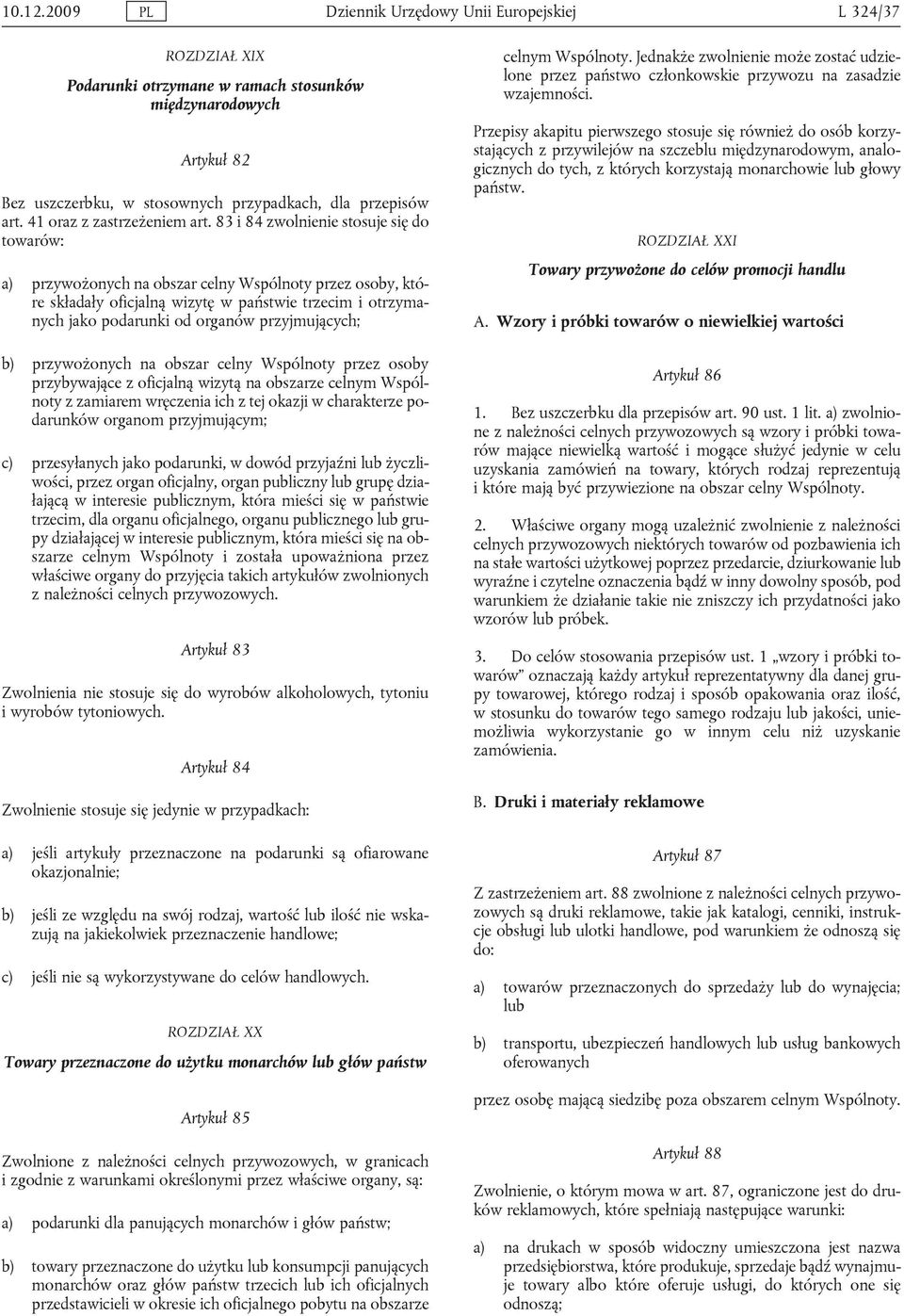 83 i 84 zwolnienie stosuje się do towarów: a) przywożonych na obszar celny Wspólnoty przez osoby, które składały oficjalną wizytę w państwie trzecim i otrzymanych jako podarunki od organów