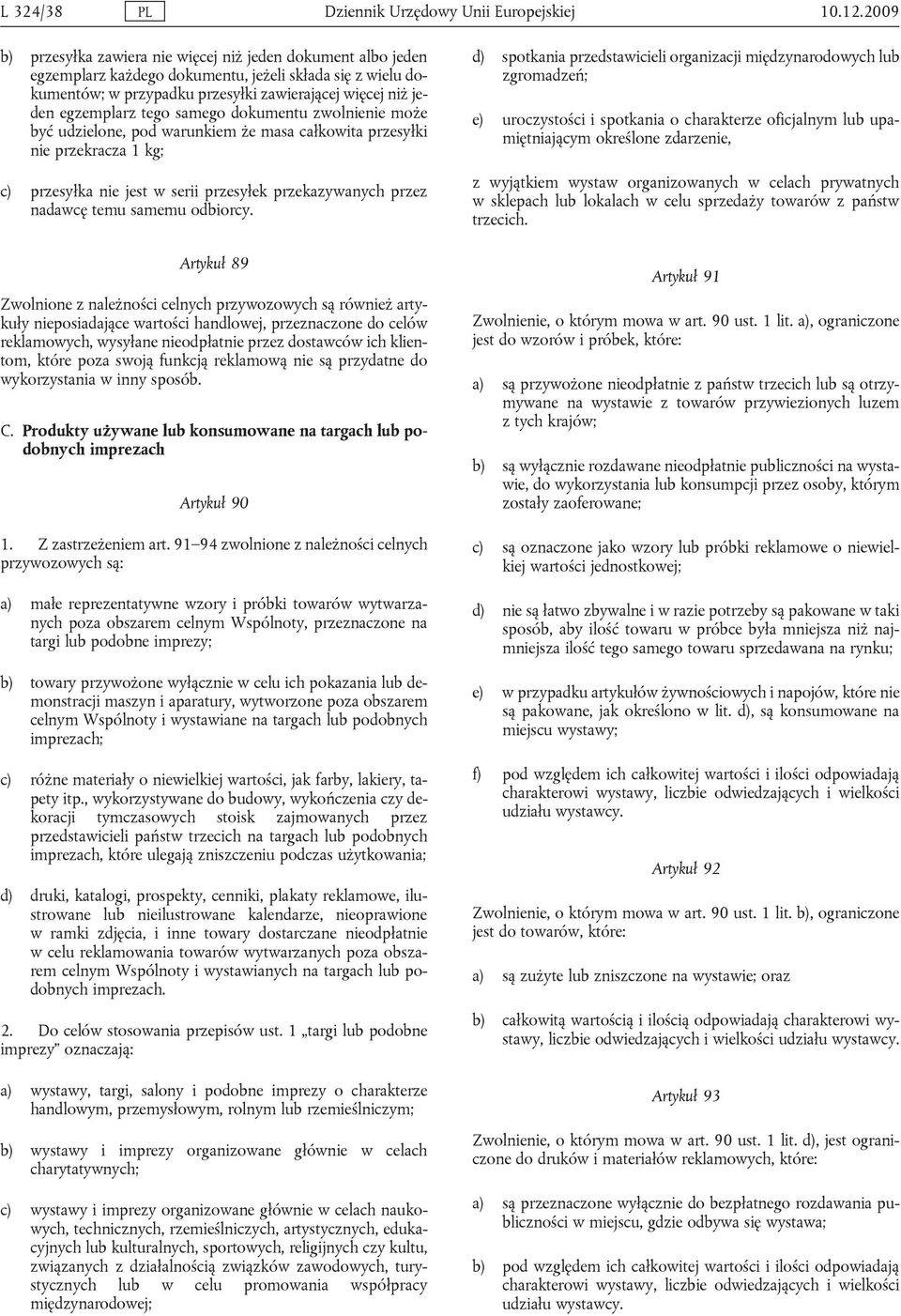 tego samego dokumentu zwolnienie może być udzielone, pod warunkiem że masa całkowita przesyłki nie przekracza 1 kg; c) przesyłka nie jest w serii przesyłek przekazywanych przez nadawcę temu samemu