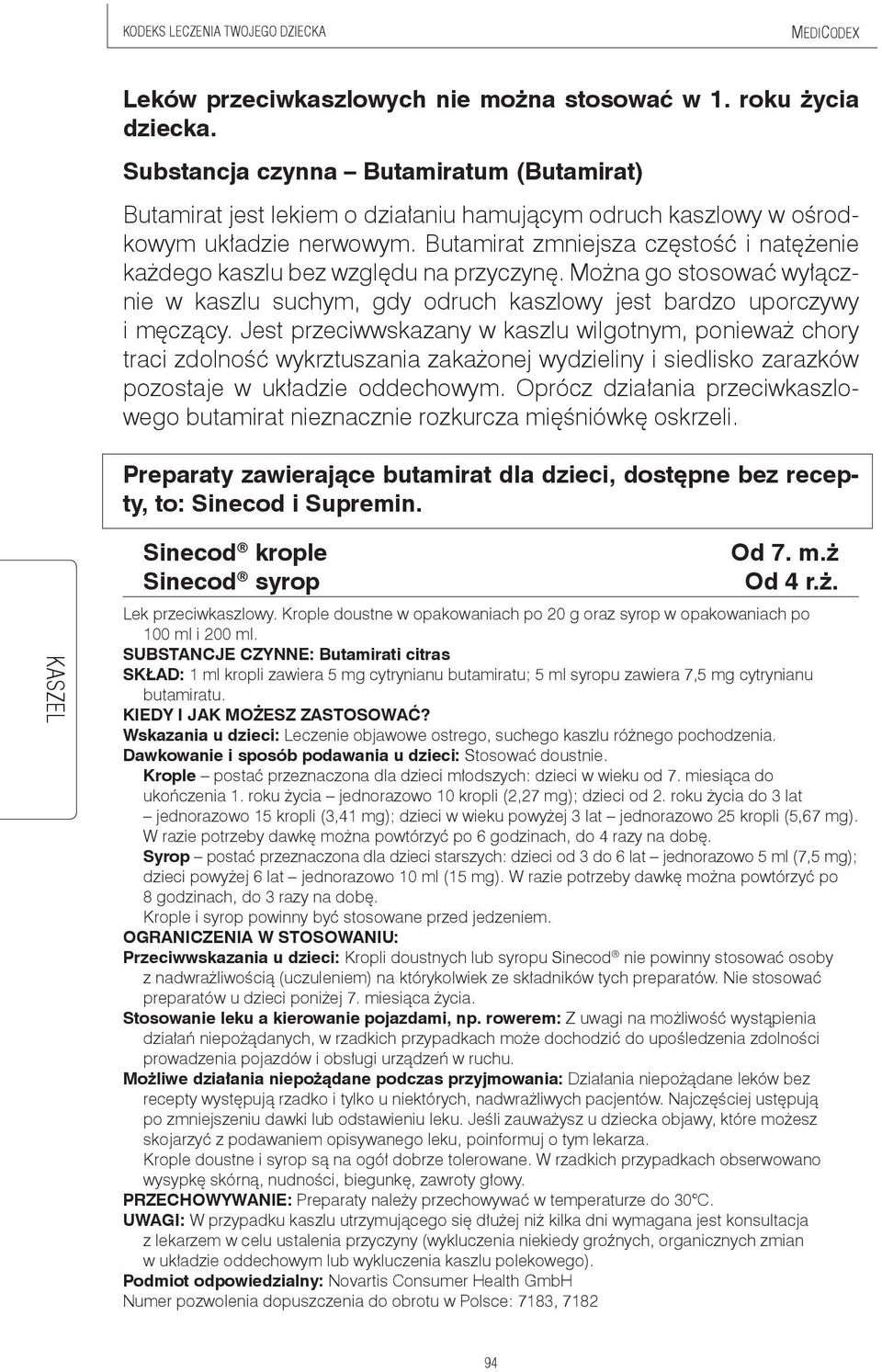 Butamirat zmniejsza częstość i natężenie każdego kaszlu bez względu na przyczynę. Można go stosować wyłącznie w kaszlu suchym, gdy odruch kaszlowy jest bardzo uporczywy i męczący.