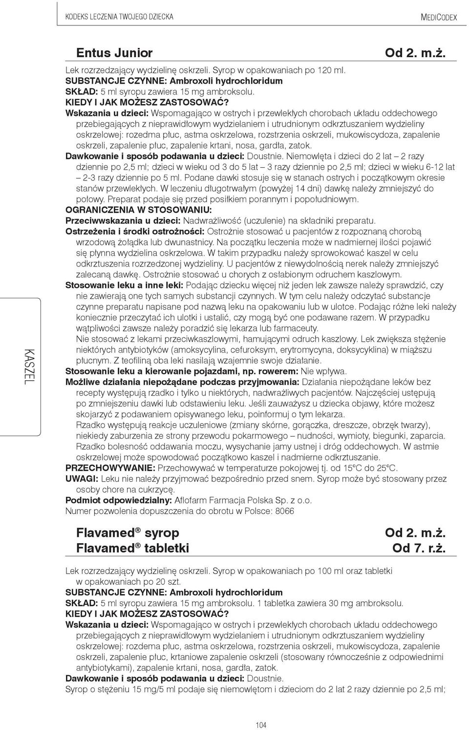 Wskazania u dzieci: Wspomagająco w ostrych i przewlekłych chorobach układu oddechowego przebiegających z nieprawidłowym wydzielaniem i utrudnionym odkrztuszaniem wydzieliny oskrzelowej: rozedma płuc,