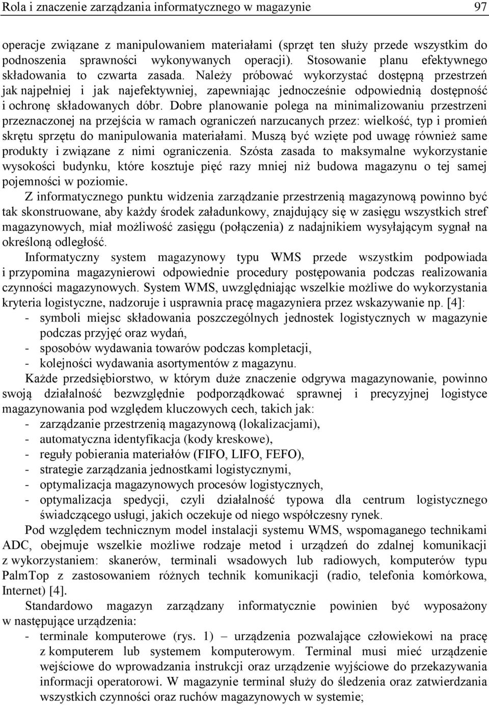 Należy próbować wykorzystać dostępną przestrzeń jak najpełniej i jak najefektywniej, zapewniając jednocześnie odpowiednią dostępność i ochronę składowanych dóbr.