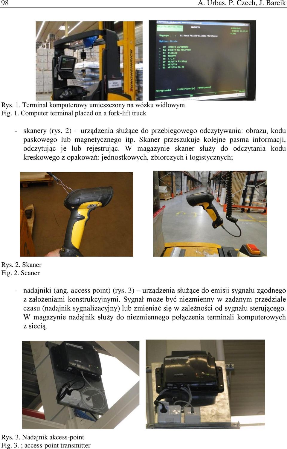 W magazynie skaner służy do odczytania kodu kreskowego z opakowań: jednostkowych, zbiorczych i logistycznych; Rys. 2. Skaner Fig. 2. Scaner - nadajniki (ang. access point) (rys.