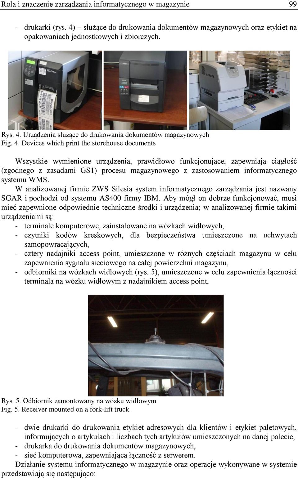 informatycznego systemu WMS. W analizowanej firmie ZWS Silesia system informatycznego zarządzania jest nazwany SGAR i pochodzi od systemu AS400 firmy IBM.