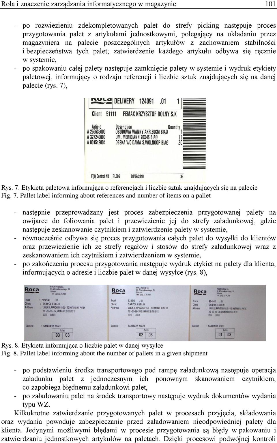 całej palety następuje zamknięcie palety w systemie i wydruk etykiety paletowej, informujący o rodzaju referencji i liczbie sztuk znajdujących się na danej palecie (rys. 7)
