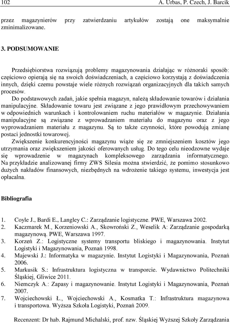czemu powstaje wiele różnych rozwiązań organizacyjnych dla takich samych procesów. Do podstawowych zadań, jakie spełnia magazyn, należą składowanie towarów i działania manipulacyjne.