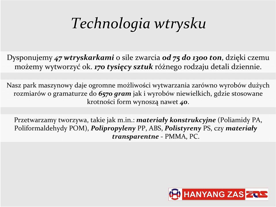 Nasz park maszynowy daje ogromne możliwości wytwarzania zarówno wyrobów dużych rozmiarów o gramaturze do 6570 gram jak i wyrobów