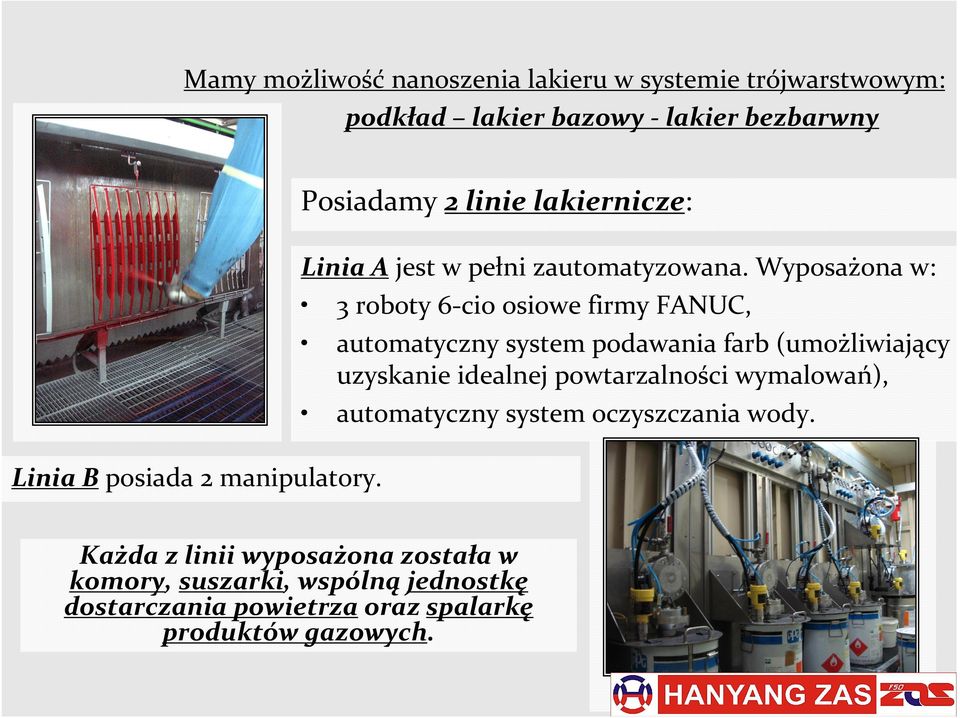 Wyposażona w: 3 roboty 6-cio osiowe firmy FANUC, automatyczny system podawania farb (umożliwiający uzyskanie idealnej
