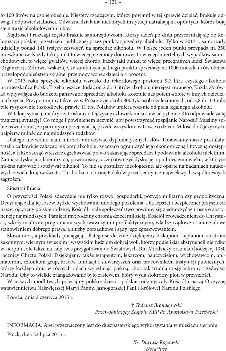 Mądrości i rozwagi często brakuje samorządowcom, którzy dzień po dniu przyczyniają się do kolonizacji polskiej przestrzeni publicznej przez punkty sprzedaży alkoholu. Tylko w 2013 r.