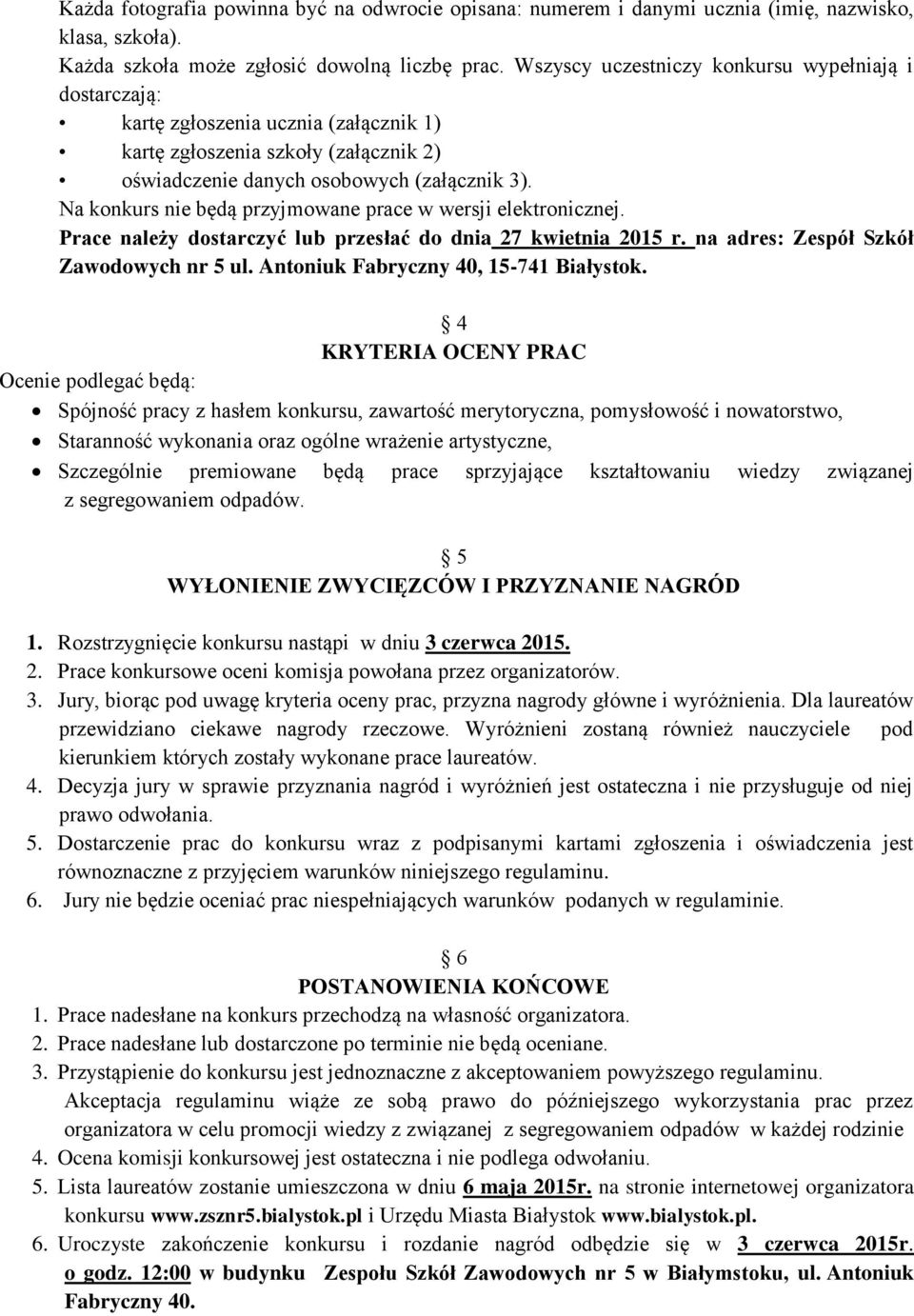 Na konkurs nie będą przyjmowane prace w wersji elektronicznej. Prace należy dostarczyć lub przesłać do dnia 27 kwietnia 2015 r. na adres: Zespół Szkół Zawodowych nr 5 ul.