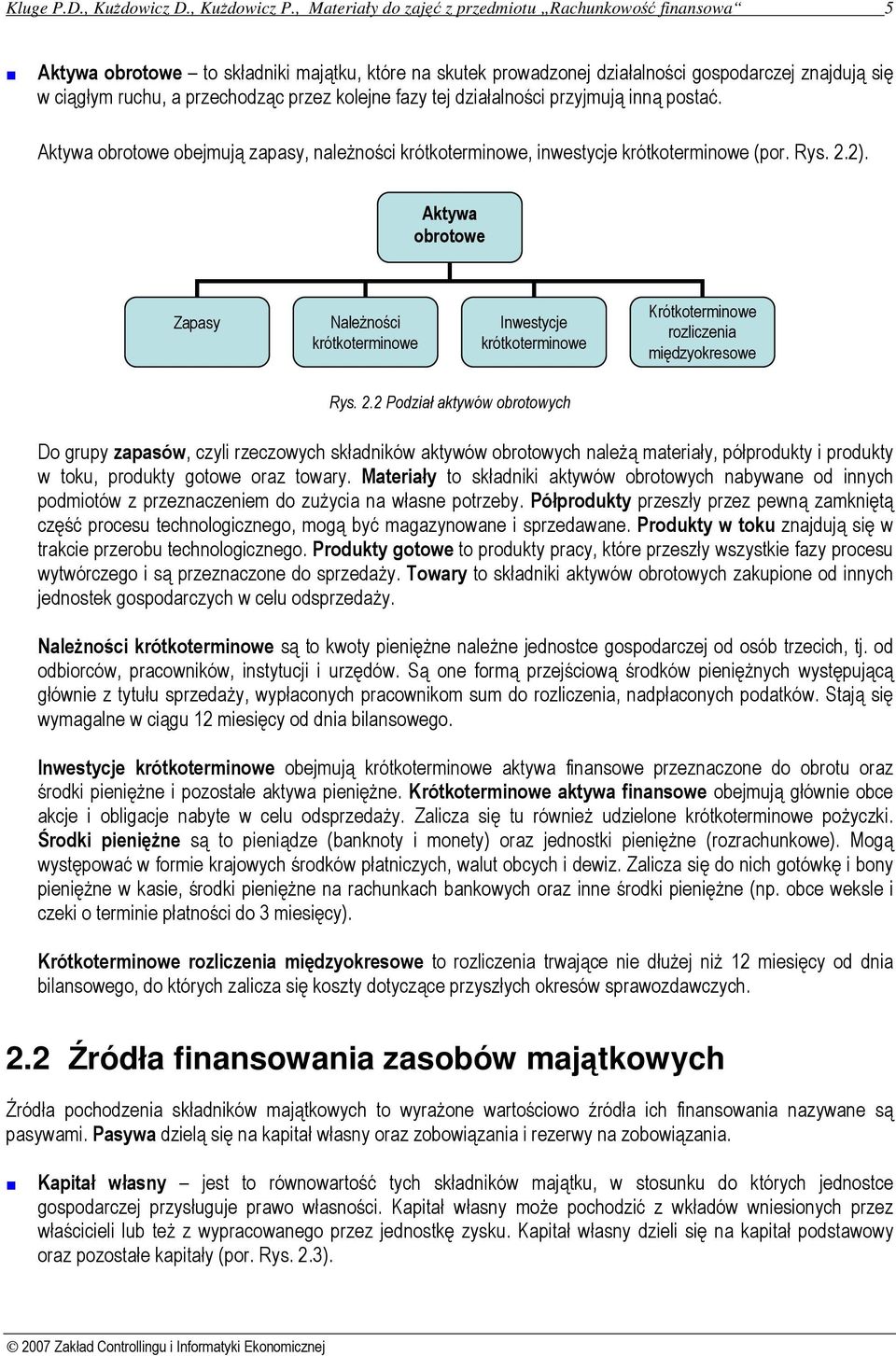 kolejne fazy tej działalności przyjmują inną postać. obrotowe obejmują zapasy, należności krótkoterminowe, inwestycje krótkoterminowe (por. Rys. 2.2).