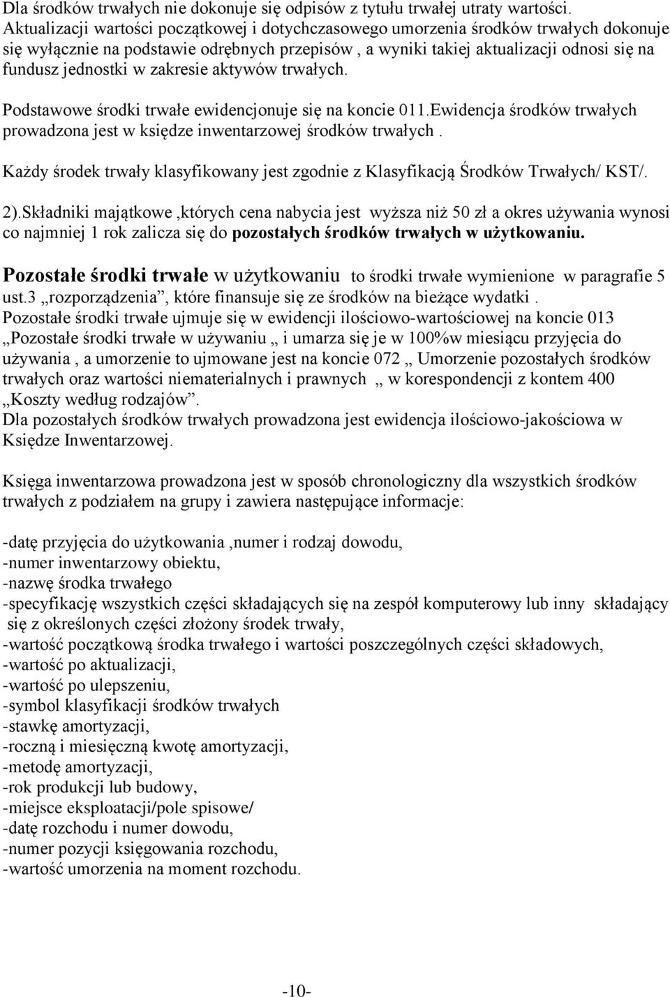 zakresie aktywów trwałych. Podstawowe środki trwałe ewidencjonuje się na koncie 011.Ewidencja środków trwałych prowadzona jest w księdze inwentarzowej środków trwałych.