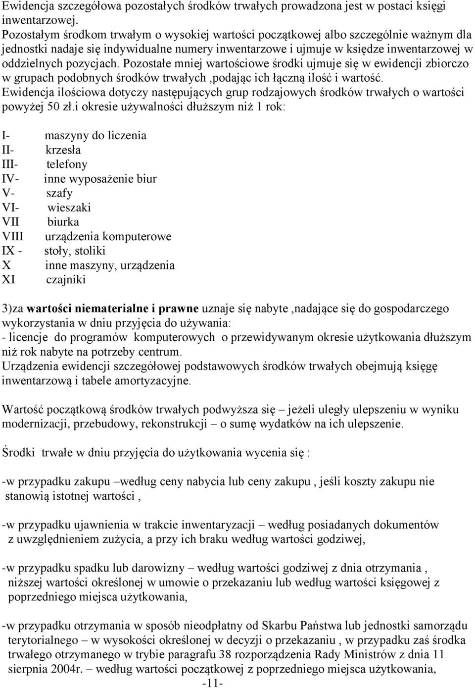 Pozostałe mniej wartościowe środki ujmuje się w ewidencji zbiorczo w grupach podobnych środków trwałych,podając ich łączną ilość i wartość.