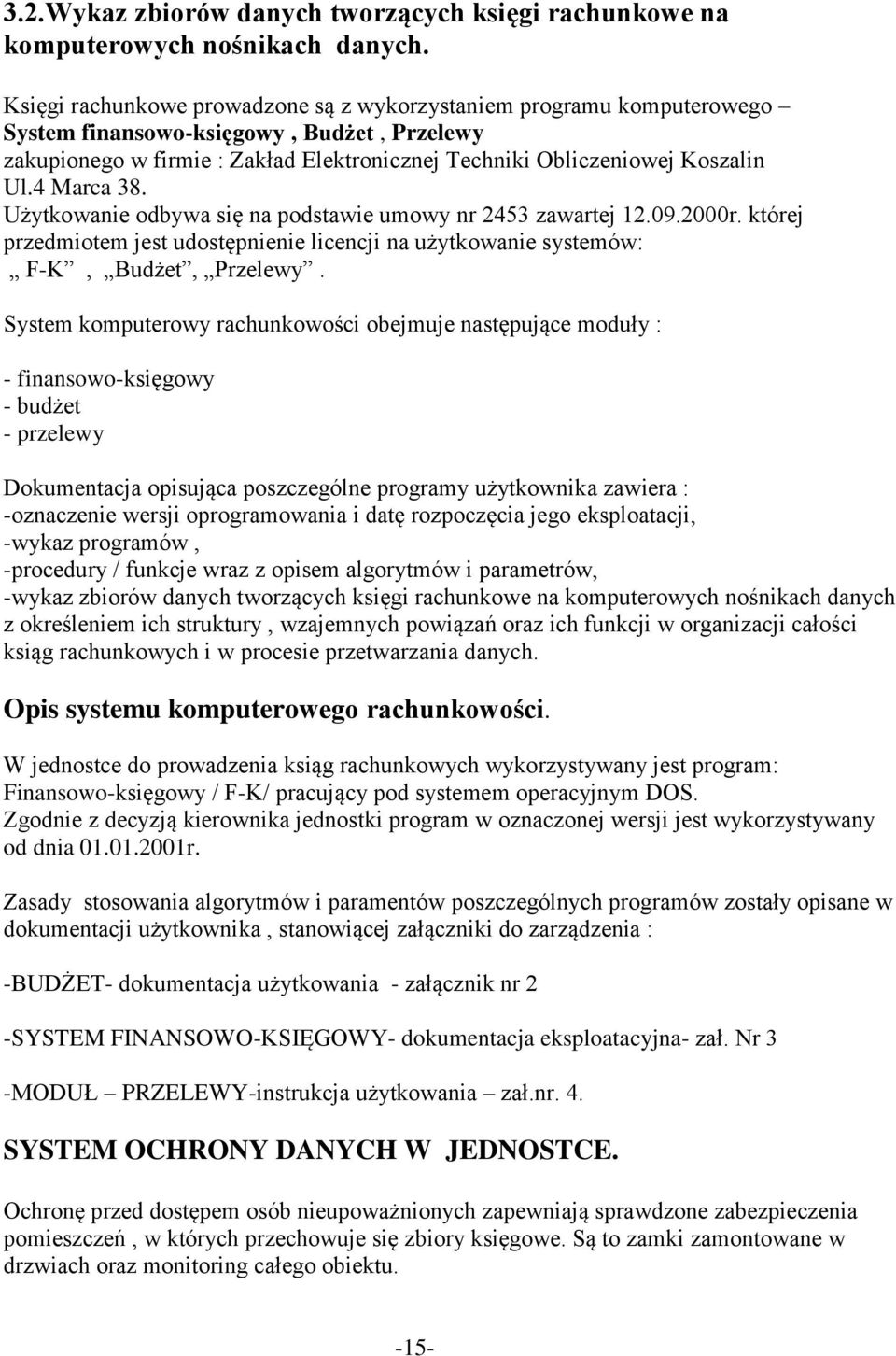 4 Marca 38. Użytkowanie odbywa się na podstawie umowy nr 2453 zawartej 12.09.2000r. której przedmiotem jest udostępnienie licencji na użytkowanie systemów: F-K, Budżet, Przelewy.