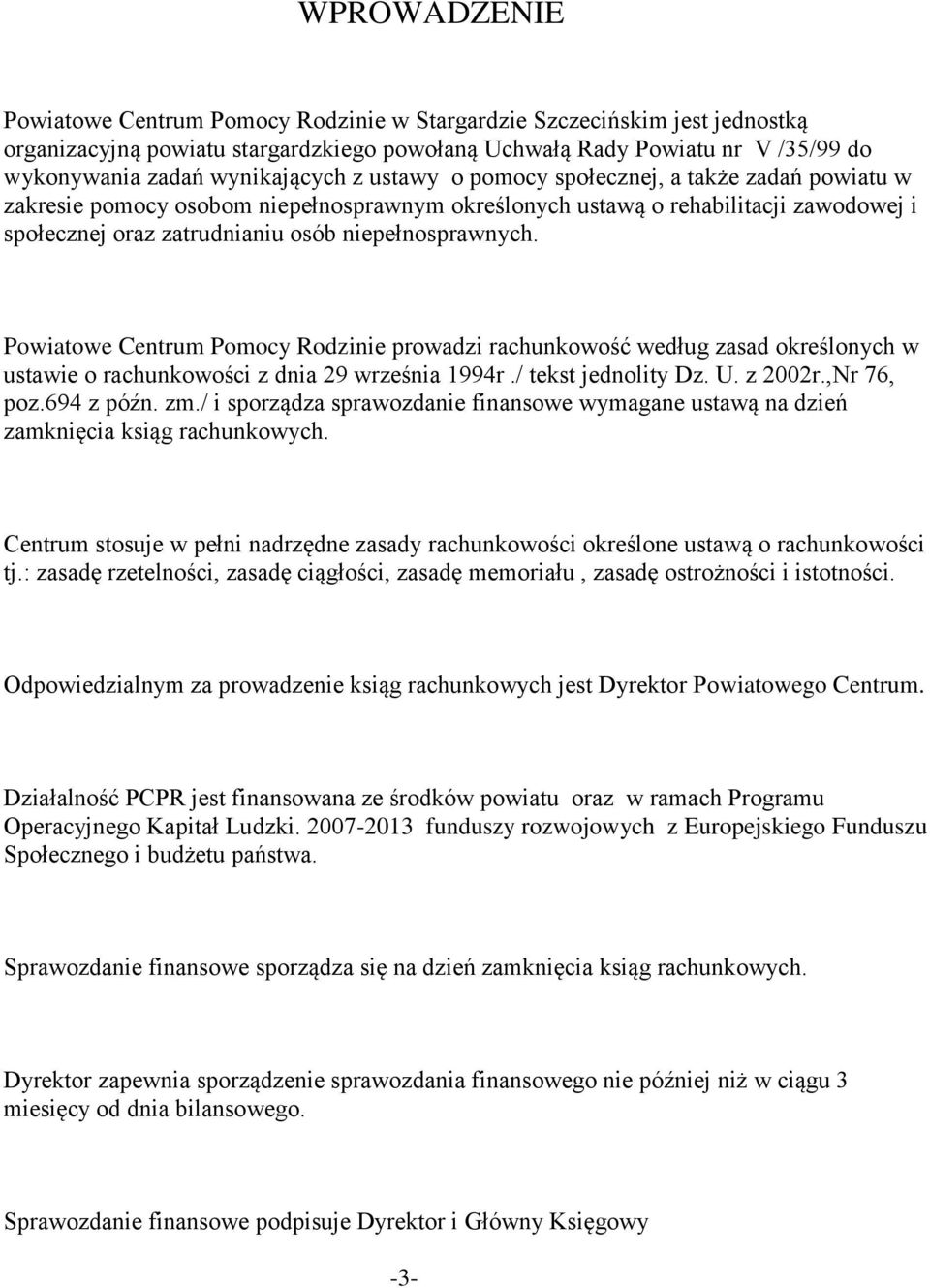 niepełnosprawnych. Powiatowe Centrum Pomocy Rodzinie prowadzi rachunkowość według zasad określonych w ustawie o rachunkowości z dnia 29 września 1994r./ tekst jednolity Dz. U. z 2002r.,Nr 76, poz.