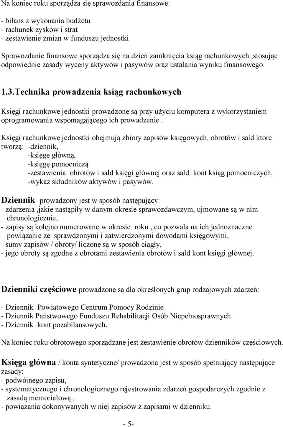 Technika prowadzenia ksiąg rachunkowych Księgi rachunkowe jednostki prowadzone są przy użyciu komputera z wykorzystaniem oprogramowania wspomagającego ich prowadzenie.