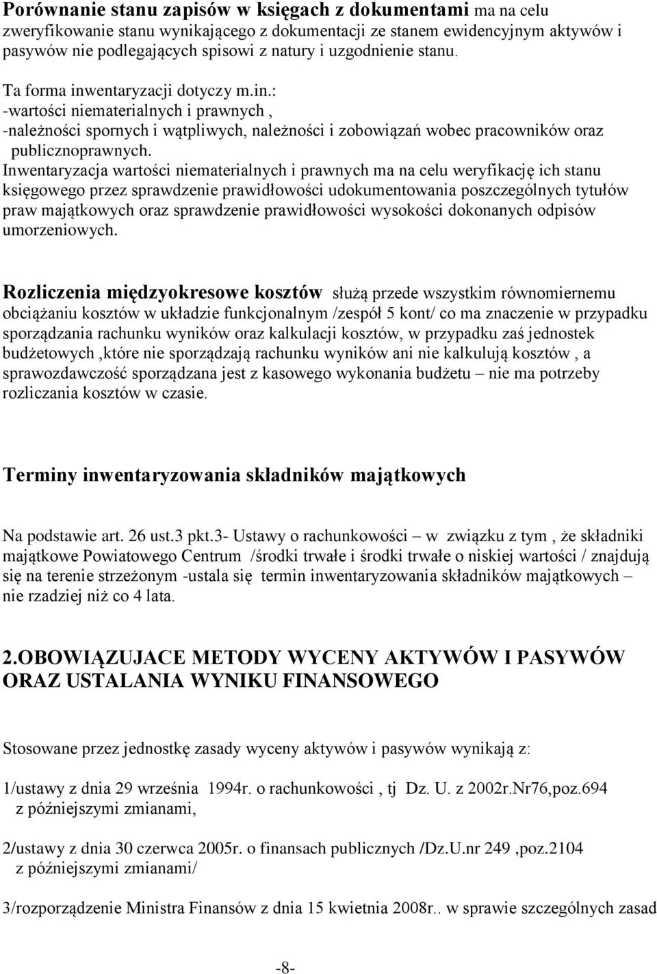 Inwentaryzacja wartości niematerialnych i prawnych ma na celu weryfikację ich stanu księgowego przez sprawdzenie prawidłowości udokumentowania poszczególnych tytułów praw majątkowych oraz sprawdzenie